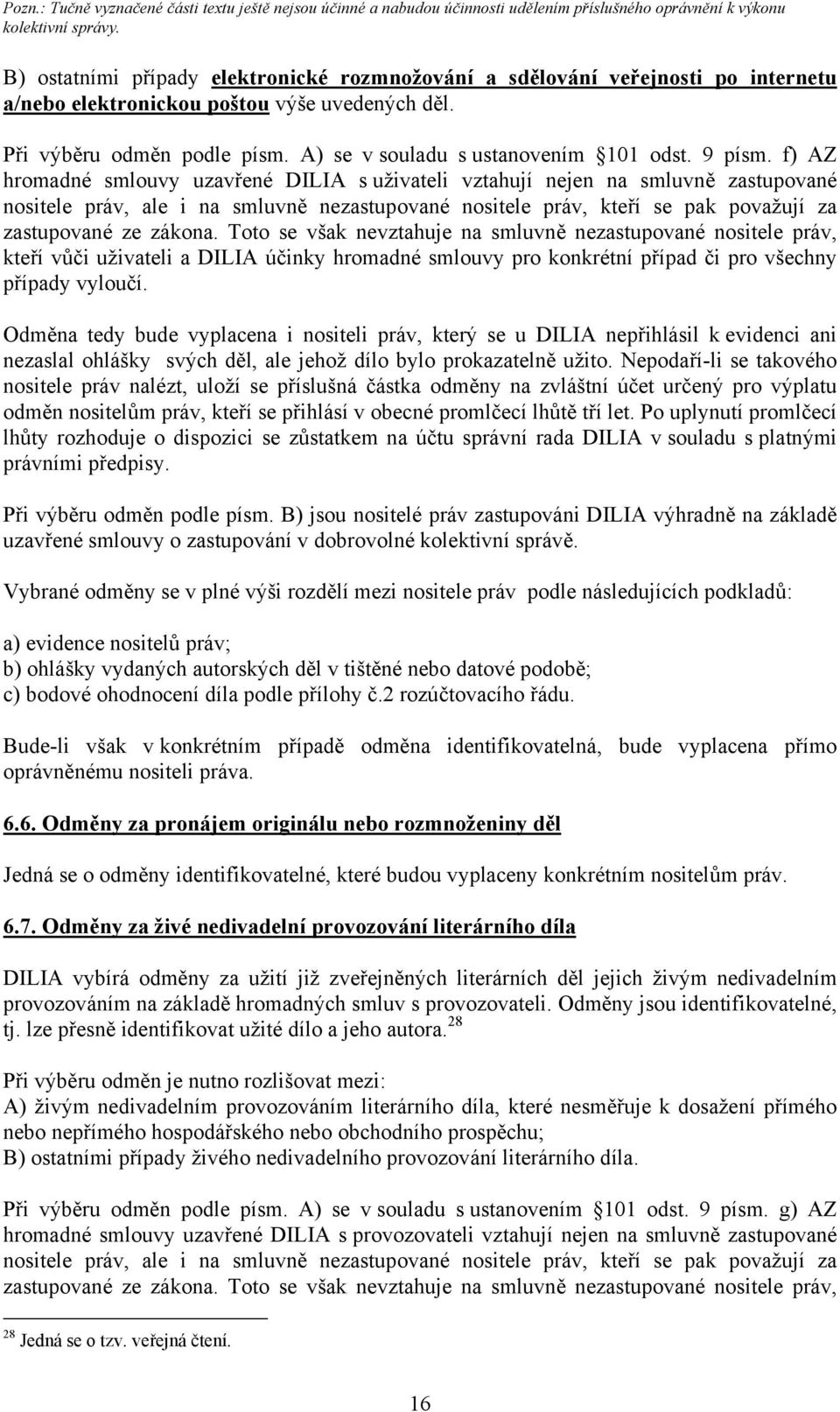 f) AZ hromadné smlouvy uzavřené DILIA s uživateli vztahují nejen na smluvně zastupované nositele práv, ale i na smluvně nezastupované nositele práv, kteří se pak považují za zastupované ze zákona.