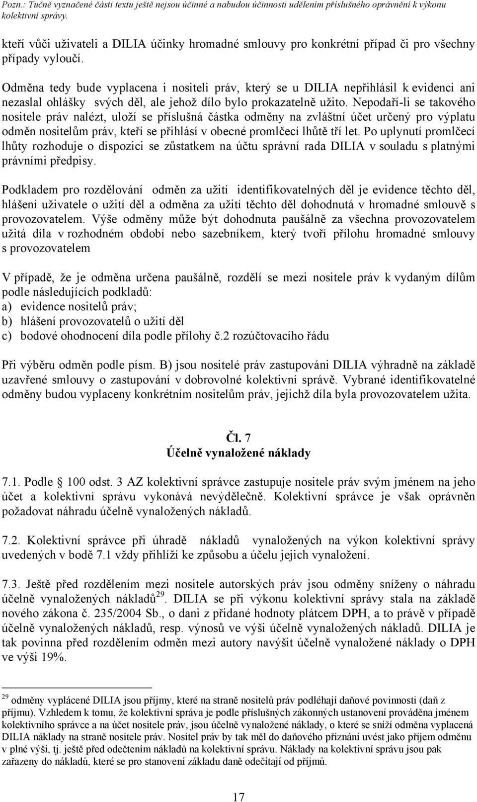 Nepodaří-li se takového nositele práv nalézt, uloží se příslušná částka odměny na zvláštní účet určený pro výplatu odměn nositelům práv, kteří se přihlásí v obecné promlčecí lhůtě tří let.