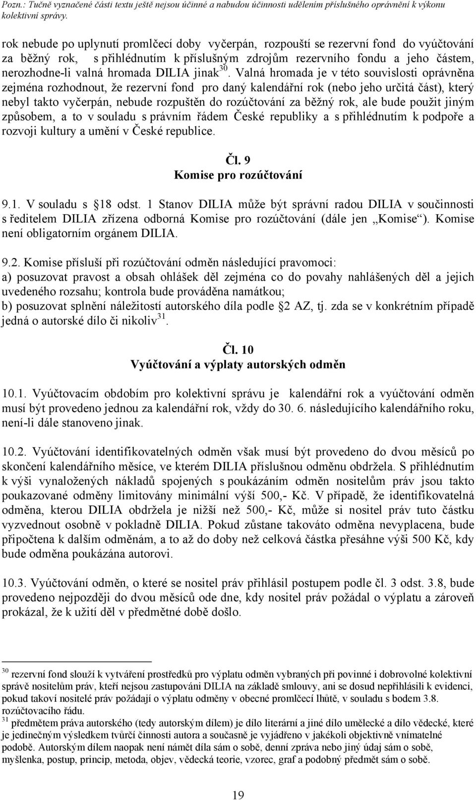 Valná hromada je v této souvislosti oprávněna zejména rozhodnout, že rezervní fond pro daný kalendářní rok (nebo jeho určitá část), který nebyl takto vyčerpán, nebude rozpuštěn do rozúčtování za