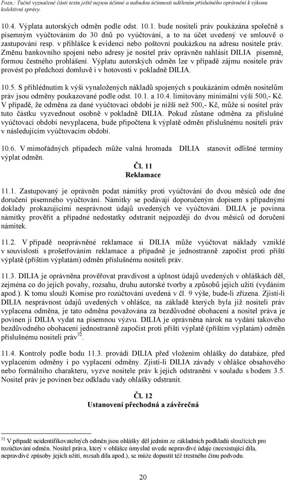 Výplatu autorských odměn lze v případě zájmu nositele práv provést po předchozí domluvě i v hotovosti v pokladně DILIA. 10.5.