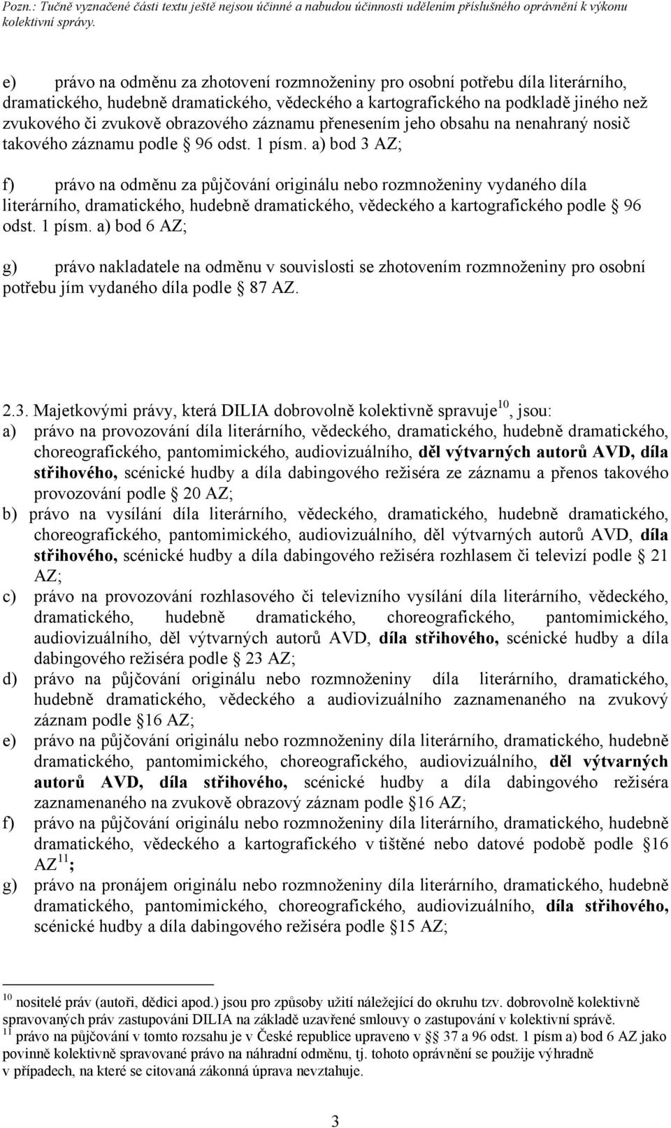 a) bod 3 AZ; f) právo na odměnu za půjčování originálu nebo rozmnoženiny vydaného díla literárního, dramatického, hudebně dramatického, vědeckého a kartografického podle 96 odst. 1 písm.