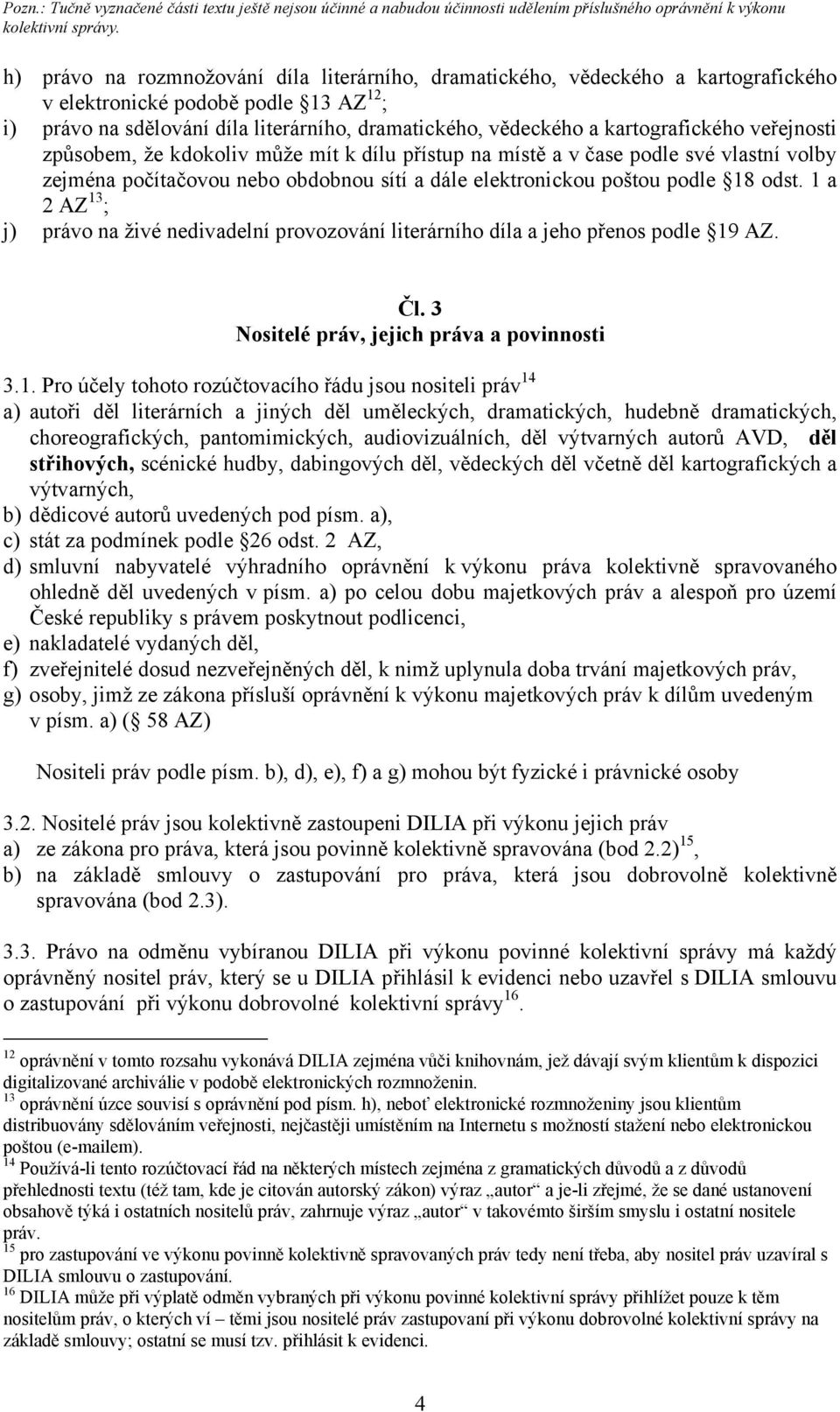 1 a 2 AZ 13 ; j) právo na živé nedivadelní provozování literárního díla a jeho přenos podle 19 AZ. Čl. 3 Nositelé práv, jejich práva a povinnosti 3.1. Pro účely tohoto rozúčtovacího řádu jsou