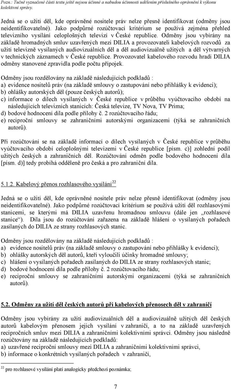 Odměny jsou vybírány na základě hromadných smluv uzavřených mezi DILIA a provozovateli kabelových rozvodů za užití televizně vysílaných audiovizuálních děl a děl audiovizuálně užitých a děl