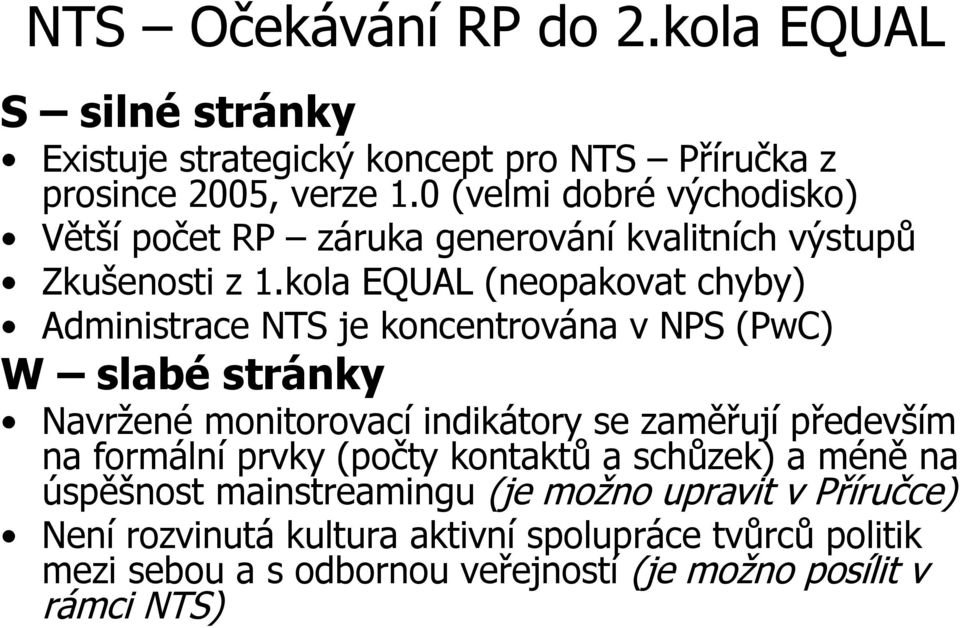 kola EQUAL (neopakovat chyby) Administrace NTS je koncentrována v NPS (PwC) W slabé stránky Navržené monitorovací indikátory se zaměřují především