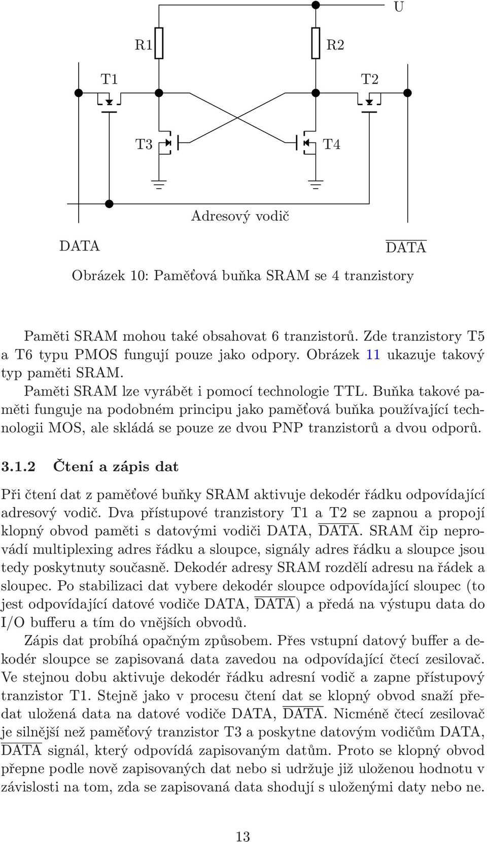 Buňka takové paměti funguje na podobném principu jako paměťová buňka používající technologiimos,aleskládásepouzezedvoupnptranzistorůadvouodporů. 3.1.