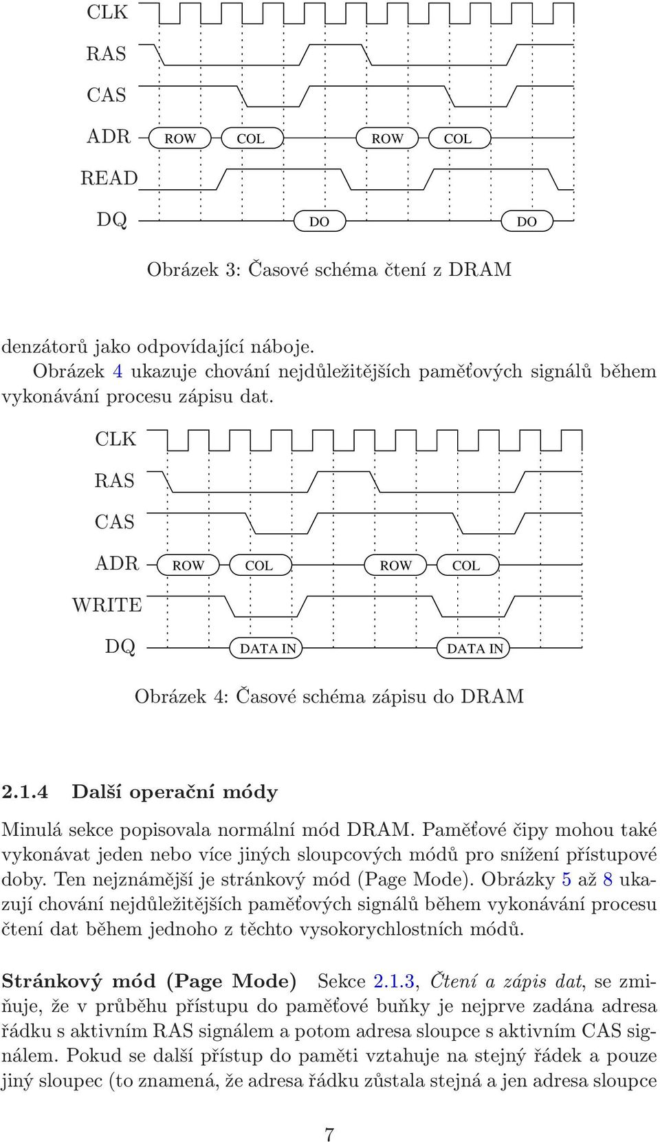 4 Další operační módy Minulá sekce popisovala normální mód DRAM. Paměťové čipy mohou také vykonávat jeden nebo více jiných sloupcových módů pro snížení přístupové doby.