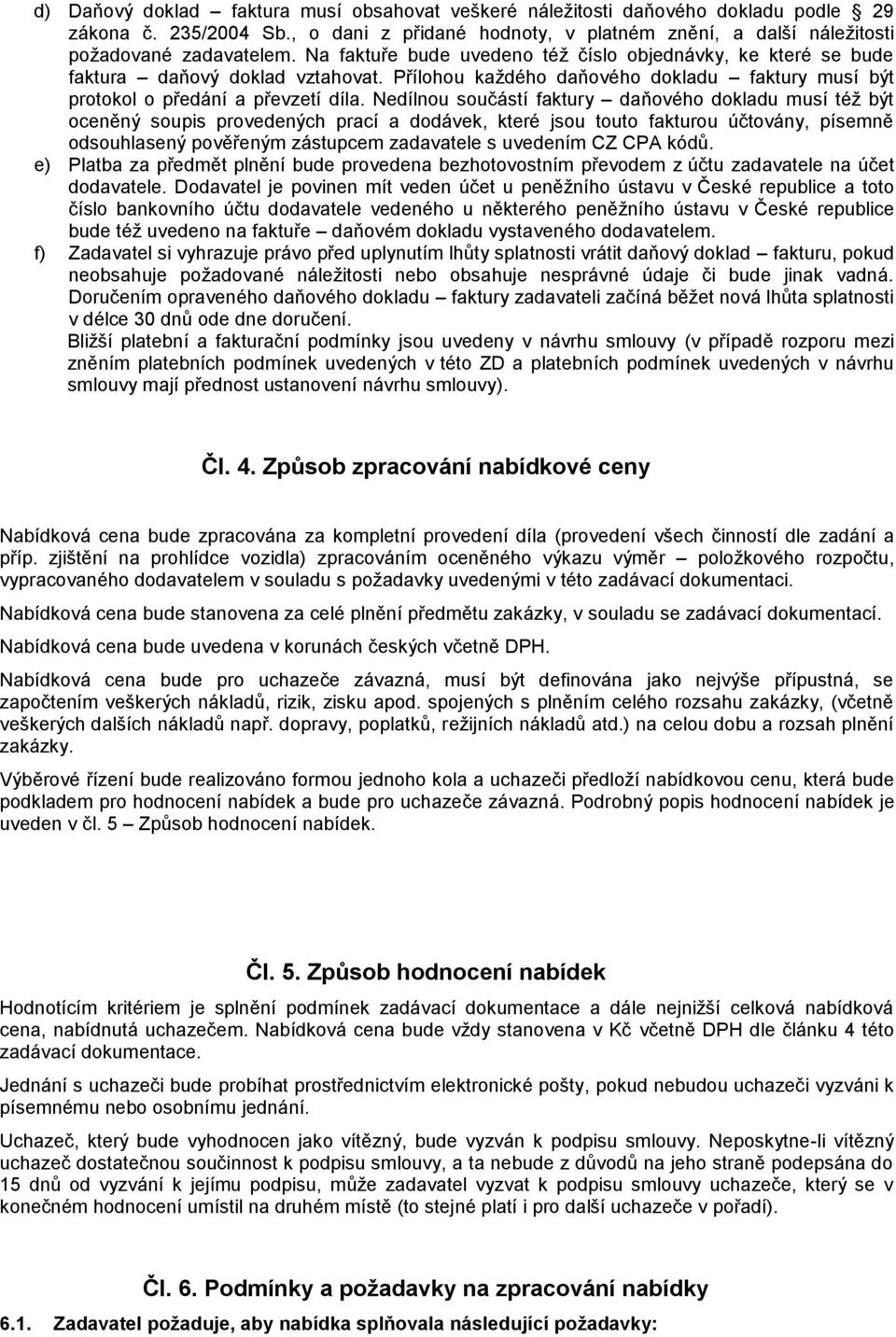 Nedílnou součástí faktury daňového dokladu musí též být oceněný soupis provedených prací a dodávek, které jsou touto fakturou účtovány, písemně odsouhlasený pověřeným zástupcem zadavatele s uvedením