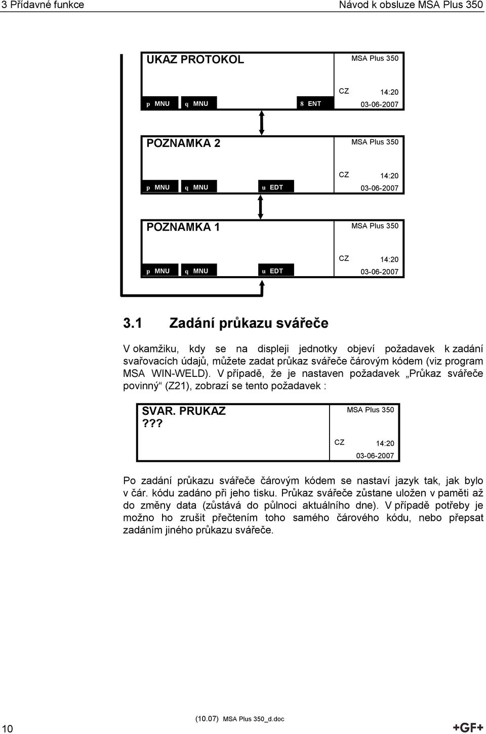 V případě, že je nastaven požadavek Průkaz svářeče povinný (Z21), zobrazí se tento požadavek : SVAR. PRUKAZ??? Po zadání průkazu svářeče čárovým kódem se nastaví jazyk tak, jak bylo v čár.