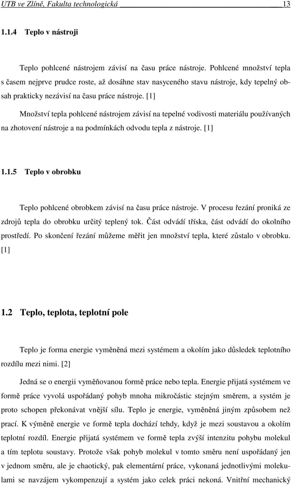 [1] Množství tepla pohlcené nástrojem závisí na tepelné vodivosti materiálu používaných na zhotovení nástroje a na podmínkách odvodu tepla z nástroje. [1] 1.1.5 Teplo v obrobku Teplo pohlcené obrobkem závisí na času práce nástroje.