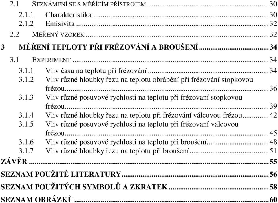 .. 42 3.1.5 Vliv různé posuvové rychlosti na teplotu při frézovaní válcovou frézou... 45 3.1.6 Vliv různé posuvové rychlosti na teplotu při broušení... 48 3.1.7 Vliv různé hloubky řezu na teplotu při broušení.