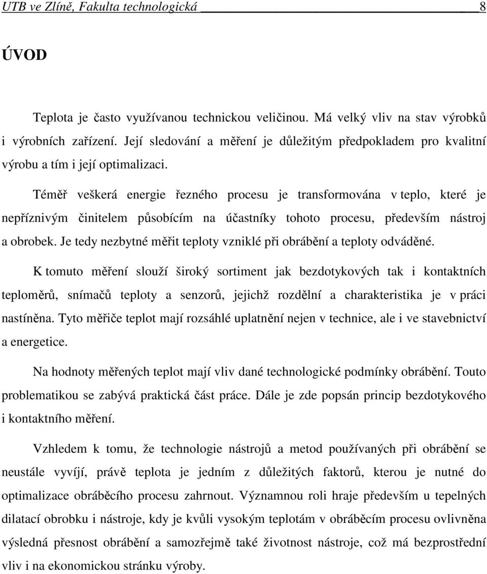 Téměř veškerá energie řezného procesu je transformována v teplo, které je nepříznivým činitelem působícím na účastníky tohoto procesu, především nástroj a obrobek.