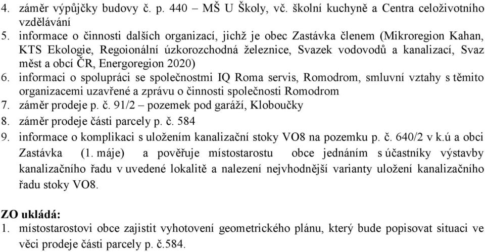 Energoregion 2020) 6. informaci o spolupráci se společnostmi IQ Roma servis, Romodrom, smluvní vztahy s těmito organizacemi uzavřené a zprávu o činnosti společnosti Romodrom 7. záměr prodeje p. č. 91/2 pozemek pod garáží, Kloboučky 8.