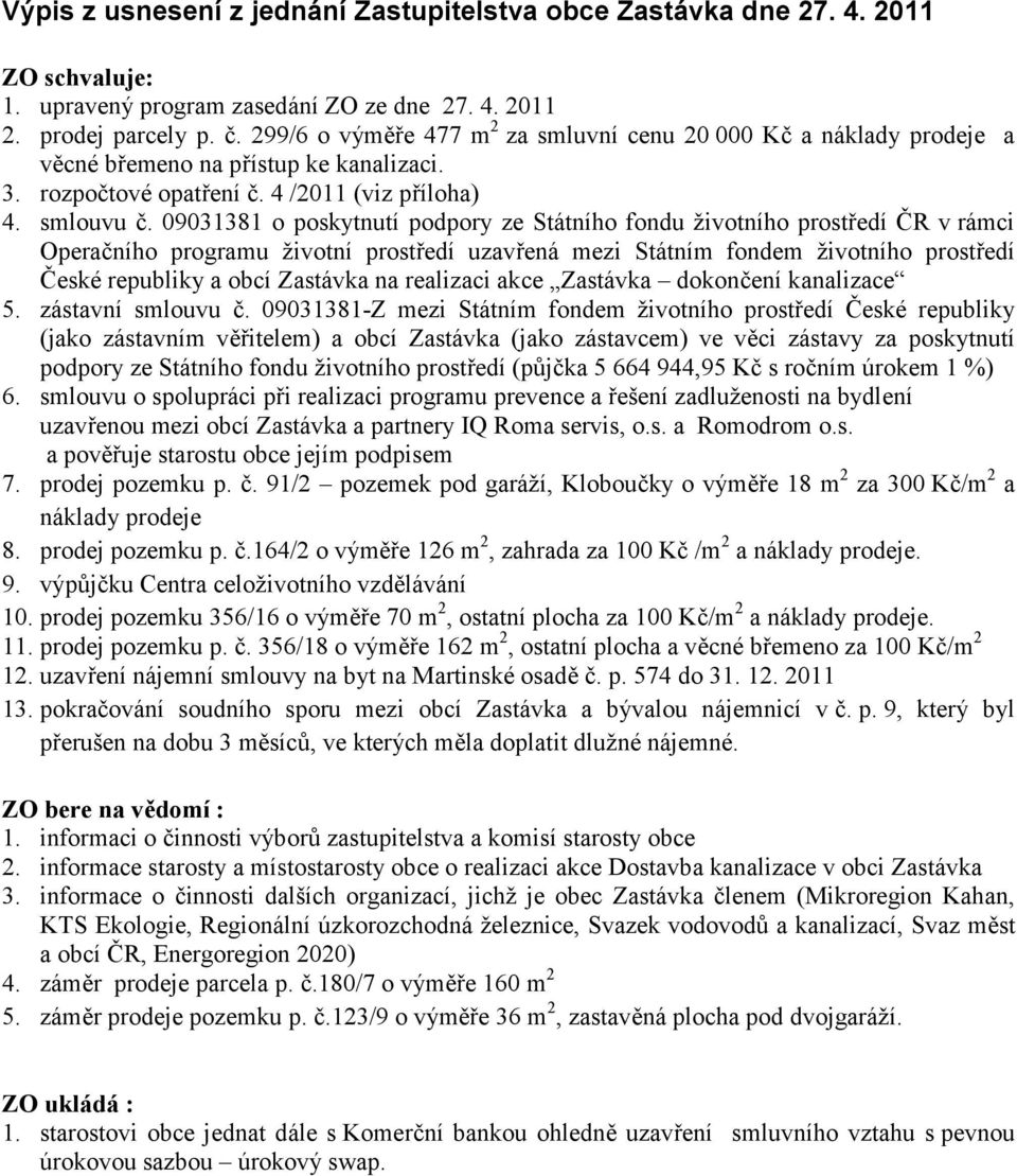 09031381 o poskytnutí podpory ze Státního fondu životního prostředí ČR v rámci Operačního programu životní prostředí uzavřená mezi Státním fondem životního prostředí České republiky a obcí Zastávka