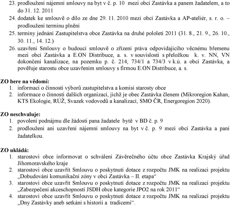 uzavření Smlouvy o budoucí smlouvě o zřízení práva odpovídajícího věcnému břemenu mezi obcí Zastávka a E.ON Distribuce, a. s. v souvislosti s přeložkou k. v. NN, VN dokončení kanalizace, na pozemku p.