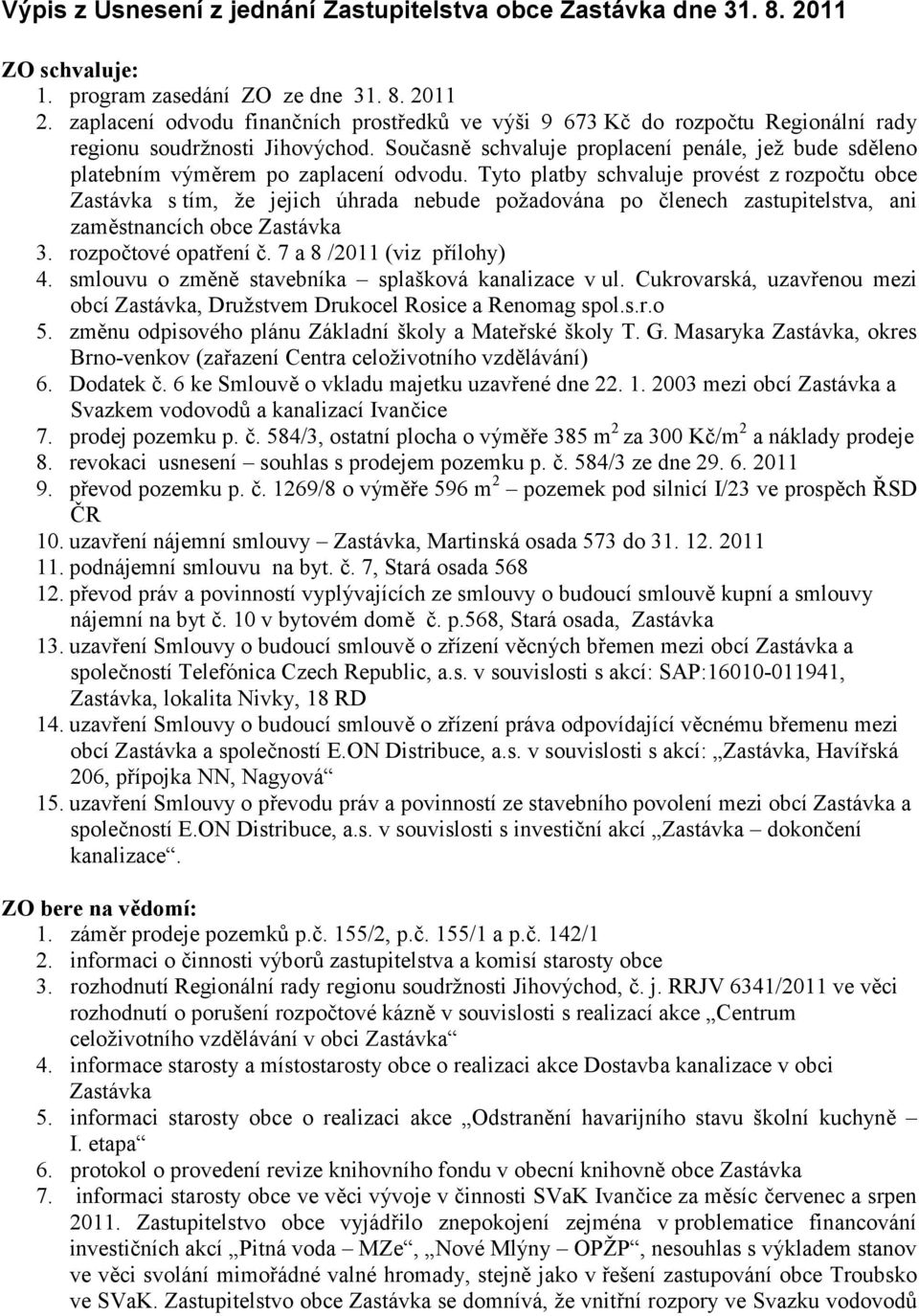 Současně schvaluje proplacení penále, jež bude sděleno platebním výměrem po zaplacení odvodu.