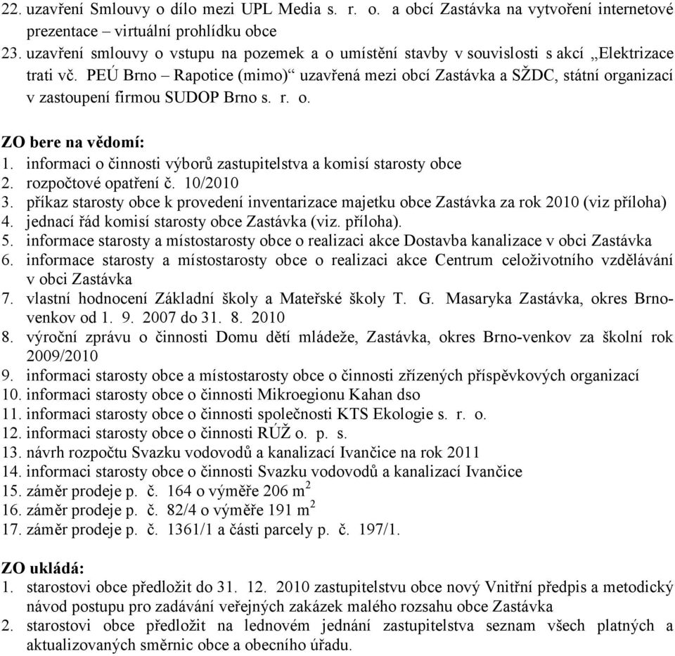 PEÚ Brno Rapotice (mimo) uzavřená mezi obcí Zastávka a SŽDC, státní organizací v zastoupení firmou SUDOP Brno s. r. o. ZO bere na vědomí: 1.