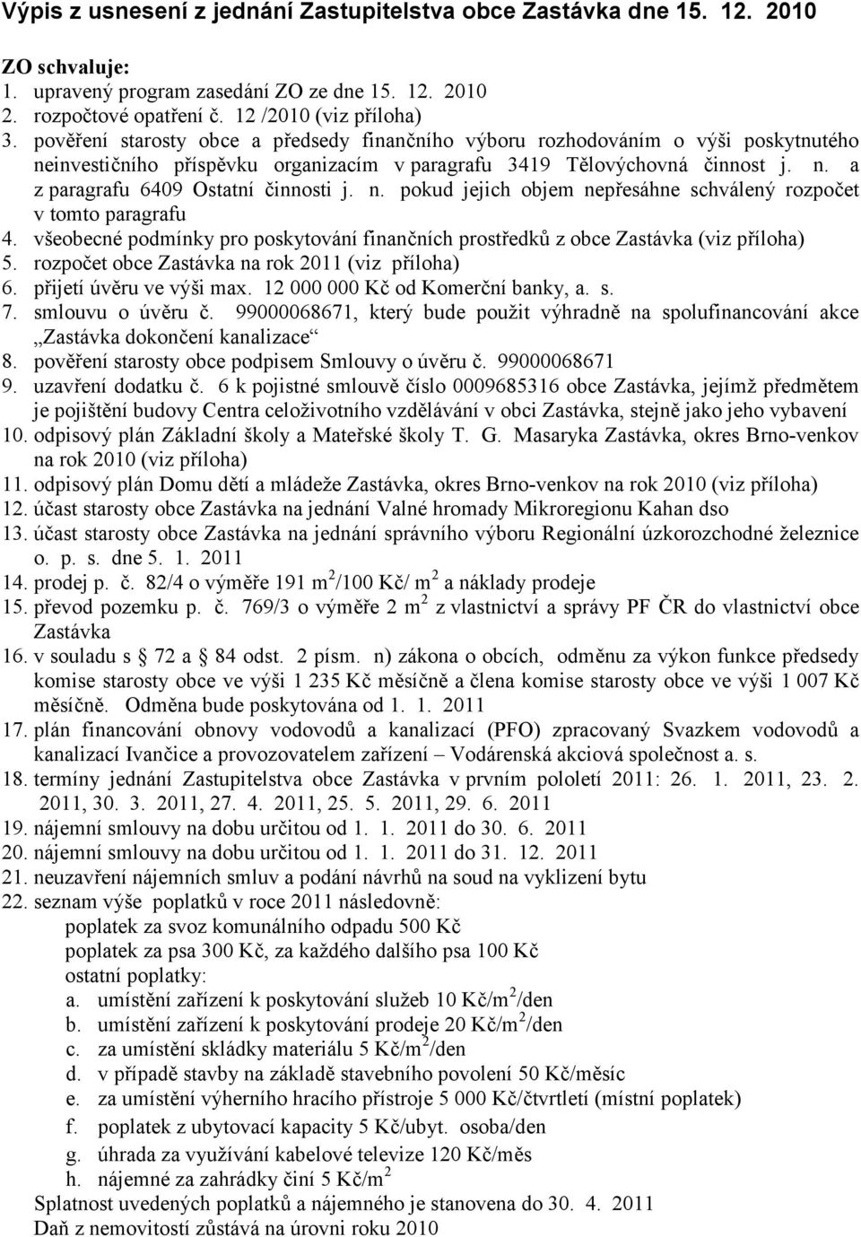 n. pokud jejich objem nepřesáhne schválený rozpočet v tomto paragrafu 4. všeobecné podmínky pro poskytování finančních prostředků z obce Zastávka (viz příloha) 5.