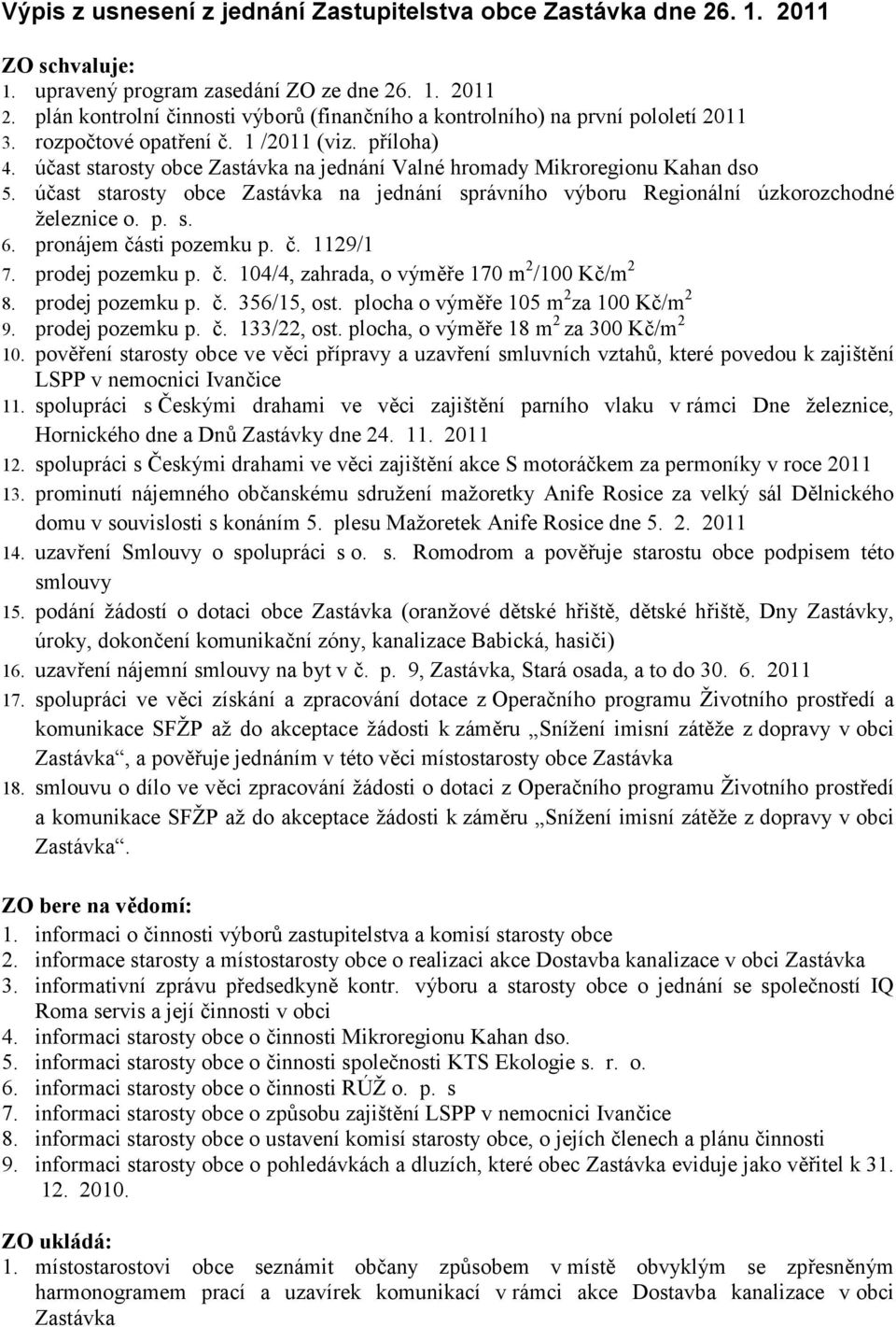 účast starosty obce Zastávka na jednání Valné hromady Mikroregionu Kahan dso 5. účast starosty obce Zastávka na jednání správního výboru Regionální úzkorozchodné železnice o. p. s. 6.