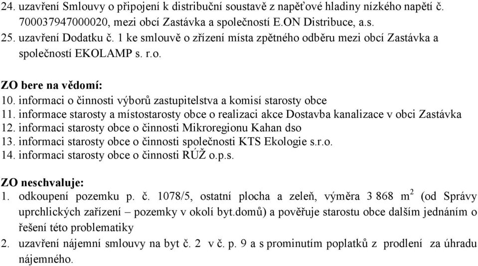 informace starosty a místostarosty obce o realizaci akce Dostavba kanalizace v obci Zastávka 12. informaci starosty obce o činnosti Mikroregionu Kahan dso 13.