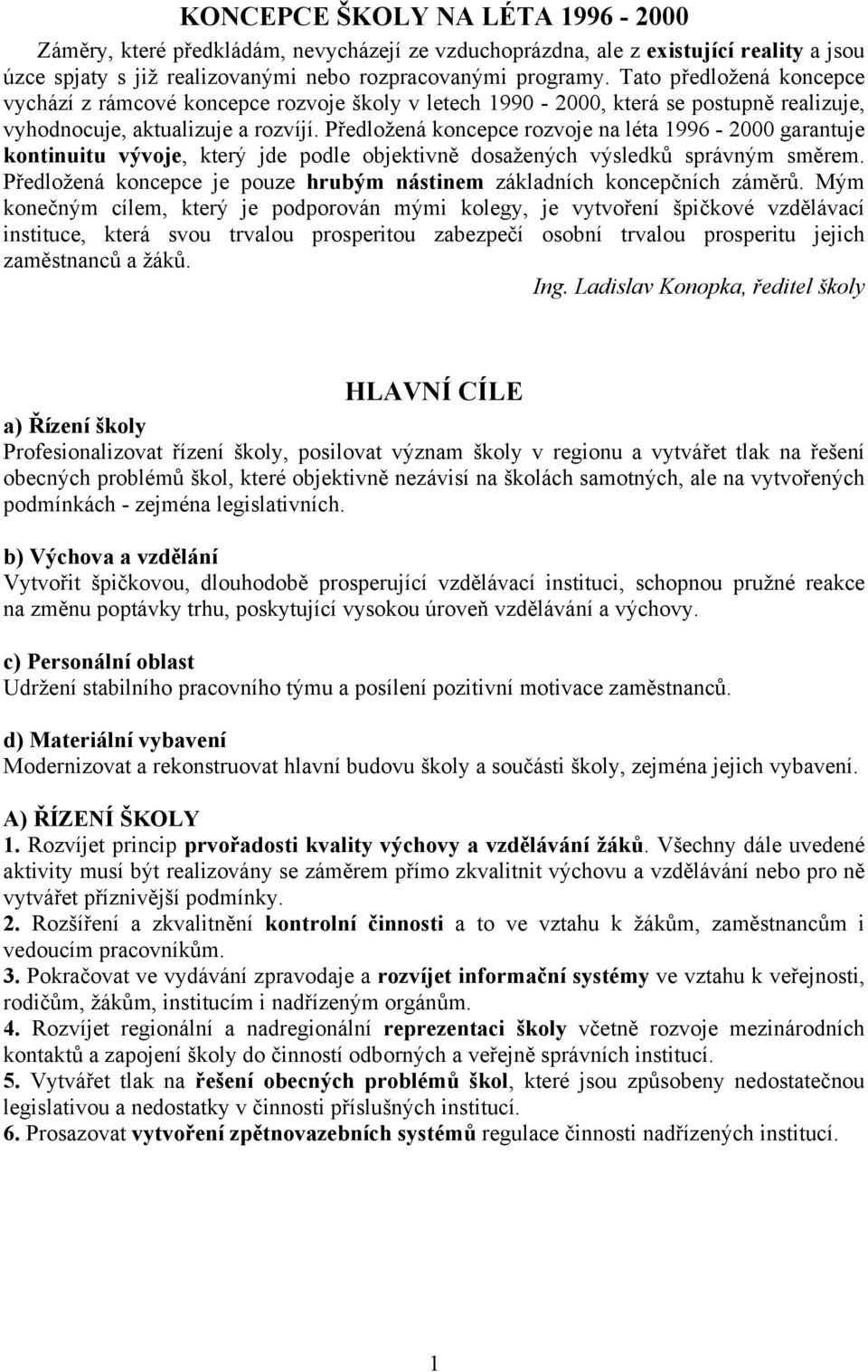 Předložená koncepce rozvoje na léta 1996-2000 garantuje kontinuitu vývoje, který jde podle objektivně dosažených výsledků správným směrem.