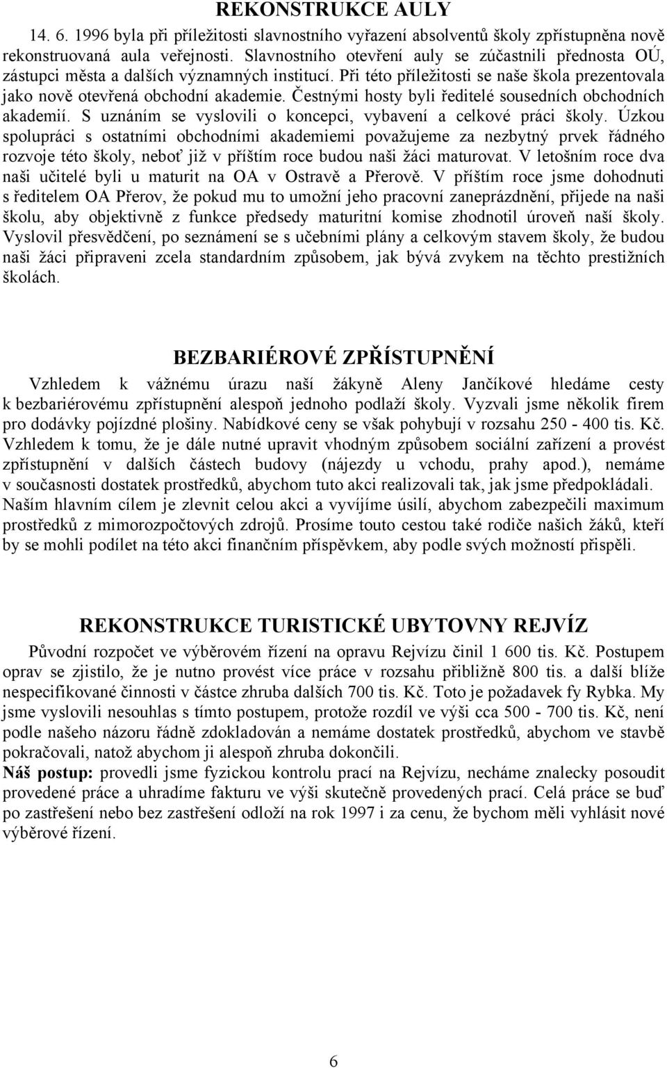 Čestnými hosty byli ředitelé sousedních obchodních akademií. S uznáním se vyslovili o koncepci, vybavení a celkové práci školy.