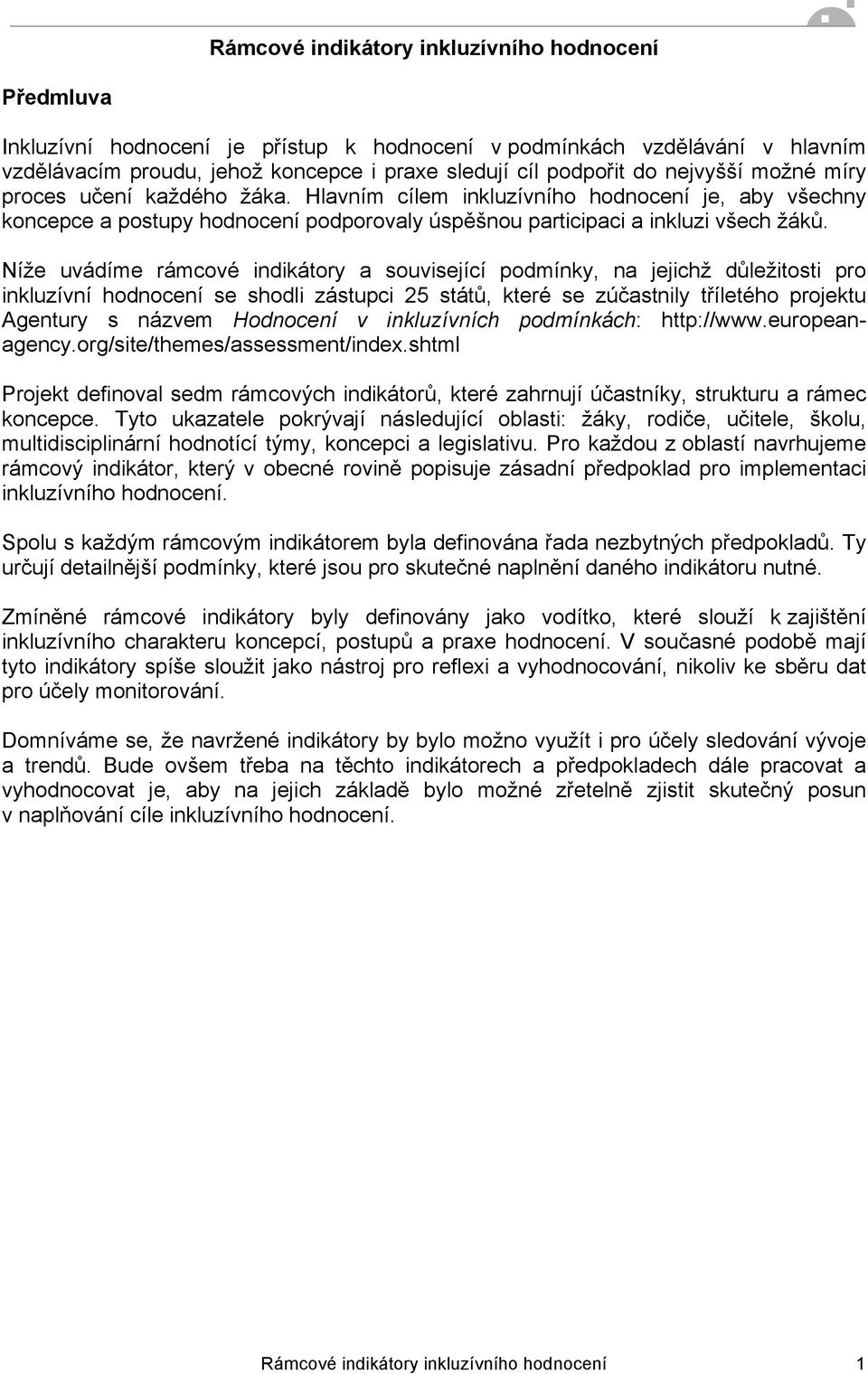 Níže uvádíme rámcové indikátory a související podmínky, na jejichž důležitosti pro inkluzívní hodnocení se shodli zástupci 25 států, které se zúčastnily tříletého projektu Agentury s názvem Hodnocení