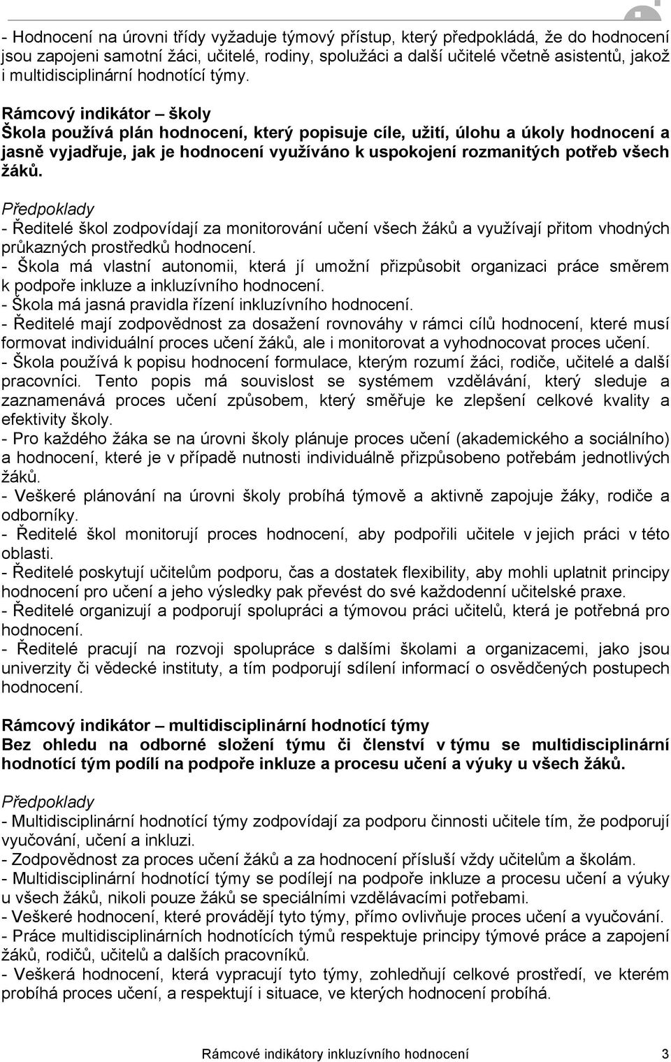 Rámcový indikátor školy Škola používá plán hodnocení, který popisuje cíle, užití, úlohu a úkoly hodnocení a jasně vyjadřuje, jak je hodnocení využíváno k uspokojení rozmanitých potřeb všech žáků.