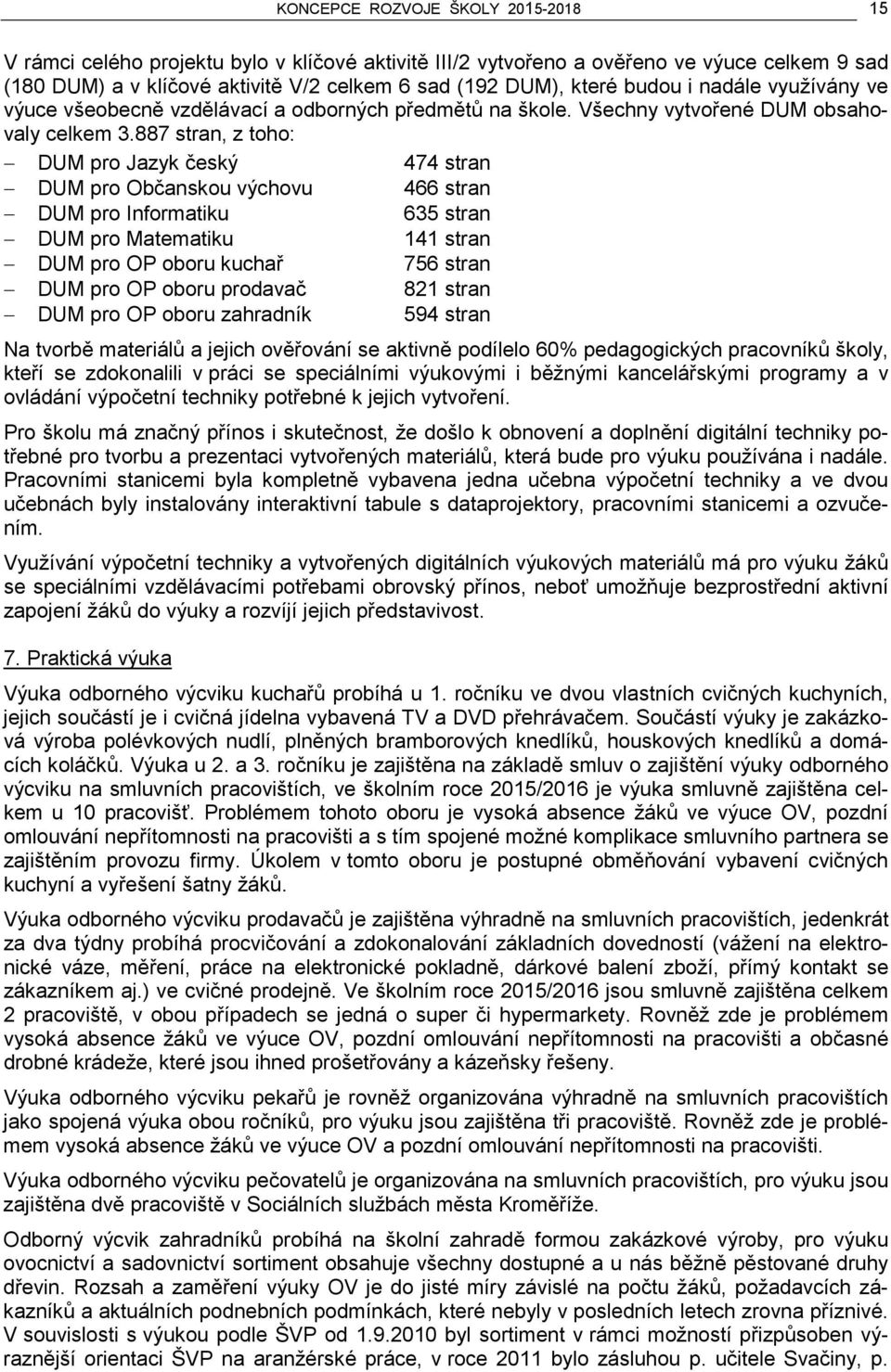 887 stran, z toho: DUM pro Jazyk český 474 stran DUM pro Občanskou výchovu 466 stran DUM pro Informatiku 635 stran DUM pro Matematiku 141 stran DUM pro OP oboru kuchař 756 stran DUM pro OP oboru