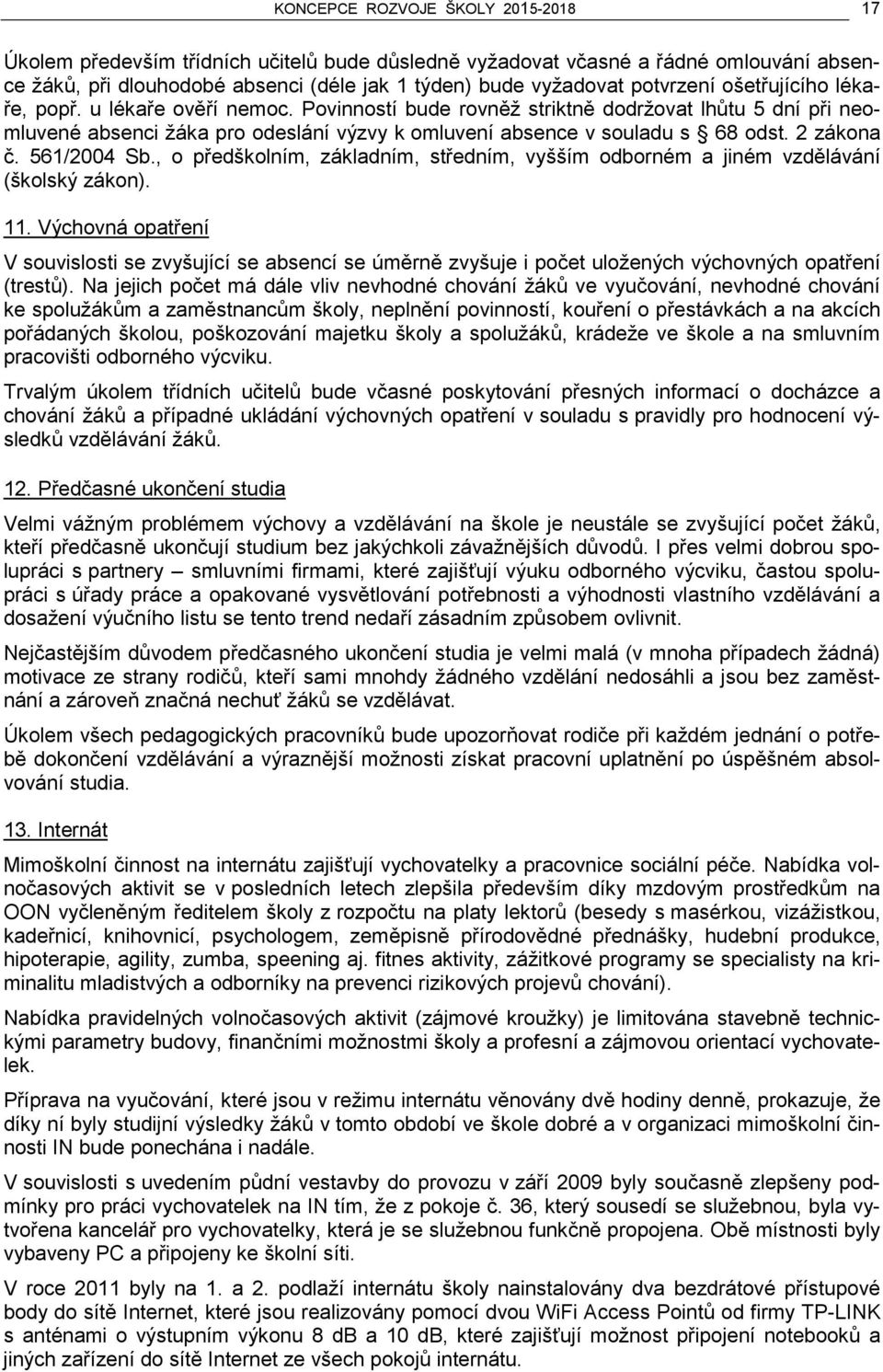 2 zákona č. 561/2004 Sb., o předškolním, základním, středním, vyšším odborném a jiném vzdělávání (školský zákon). 11.