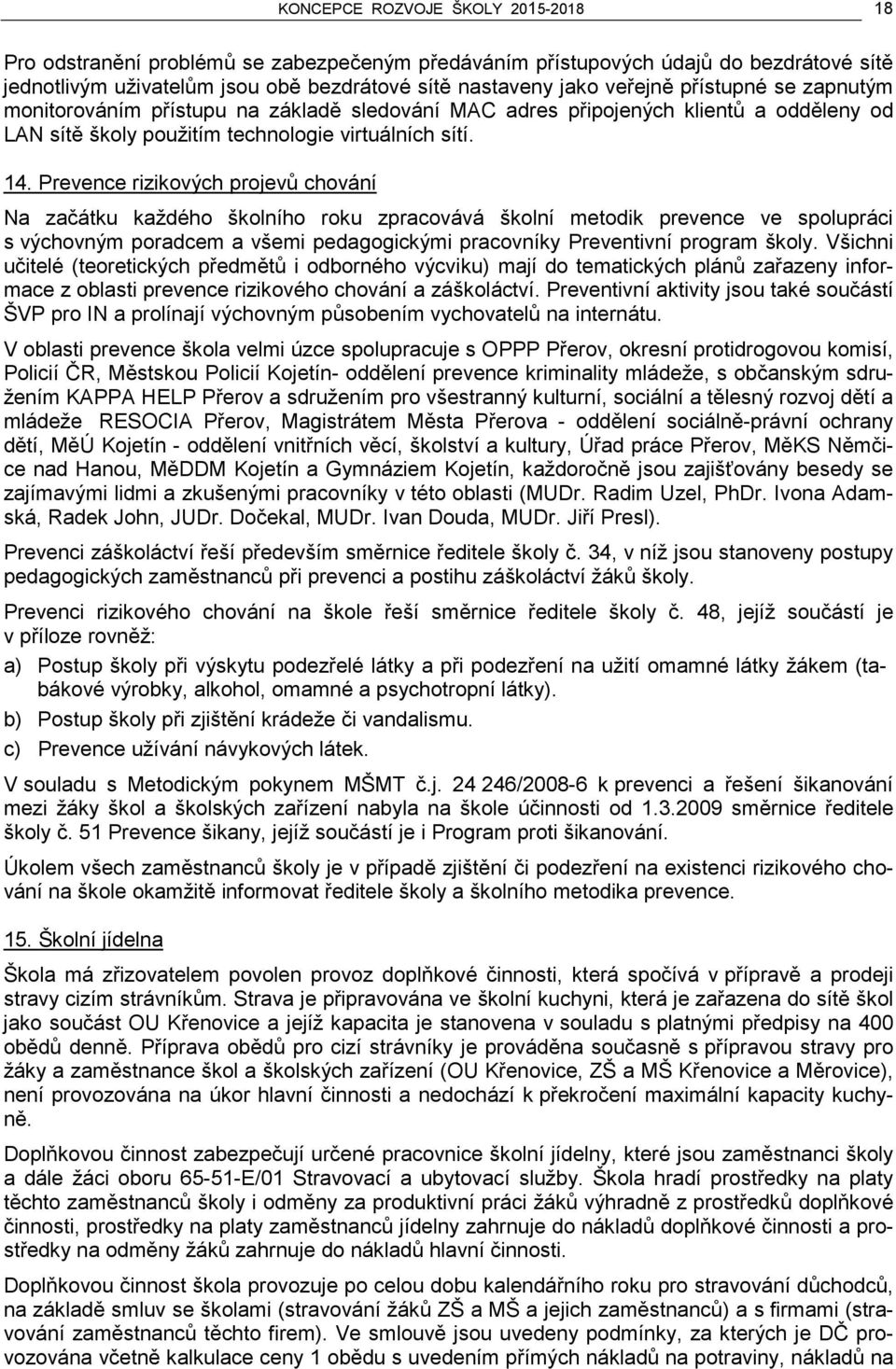 Prevence rizikových projevů chování Na začátku každého školního roku zpracovává školní metodik prevence ve spolupráci s výchovným poradcem a všemi pedagogickými pracovníky Preventivní program školy.