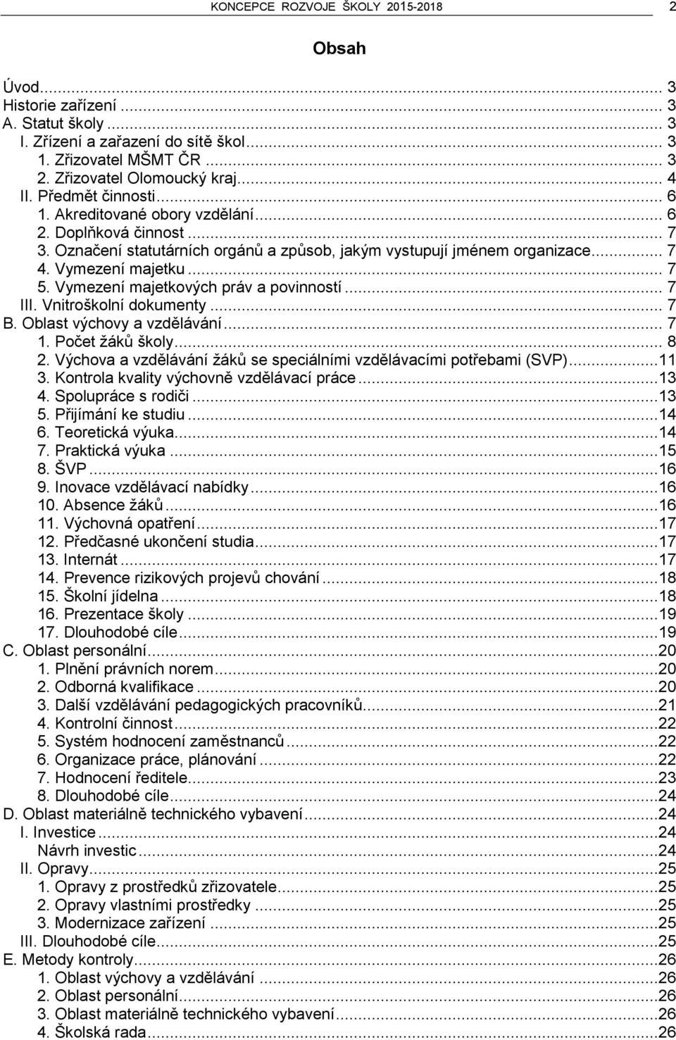 Vymezení majetkových práv a povinností... 7 III. Vnitroškolní dokumenty... 7 B. Oblast výchovy a vzdělávání... 7 1. Počet žáků školy... 8 2.