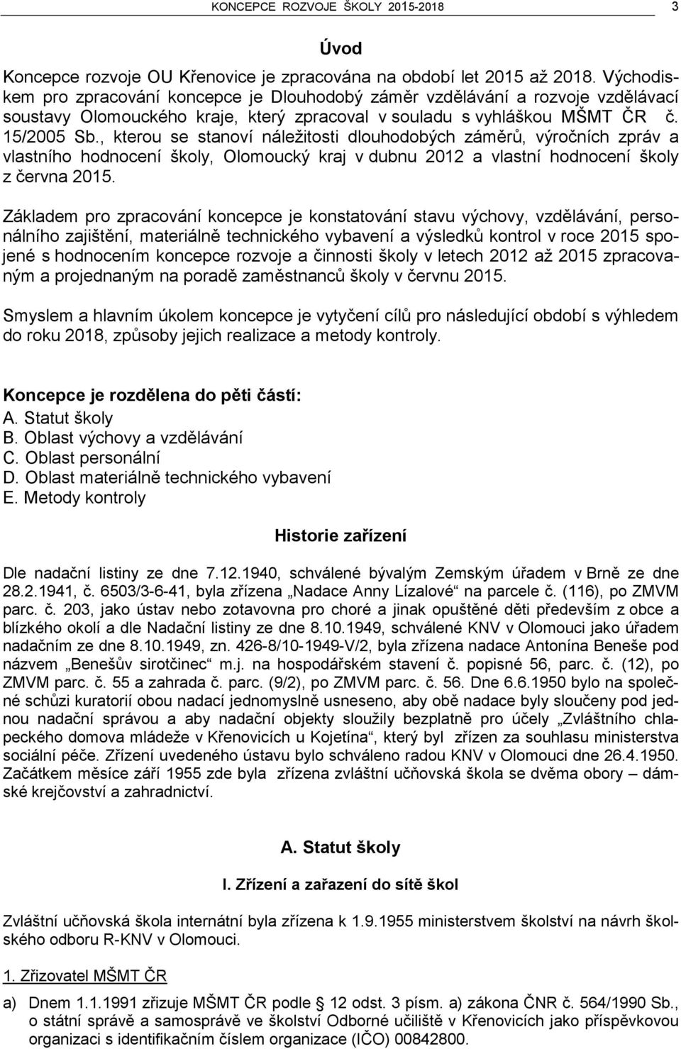 , kterou se stanoví náležitosti dlouhodobých záměrů, výročních zpráv a vlastního hodnocení školy, Olomoucký kraj v dubnu 2012 a vlastní hodnocení školy z června 2015.