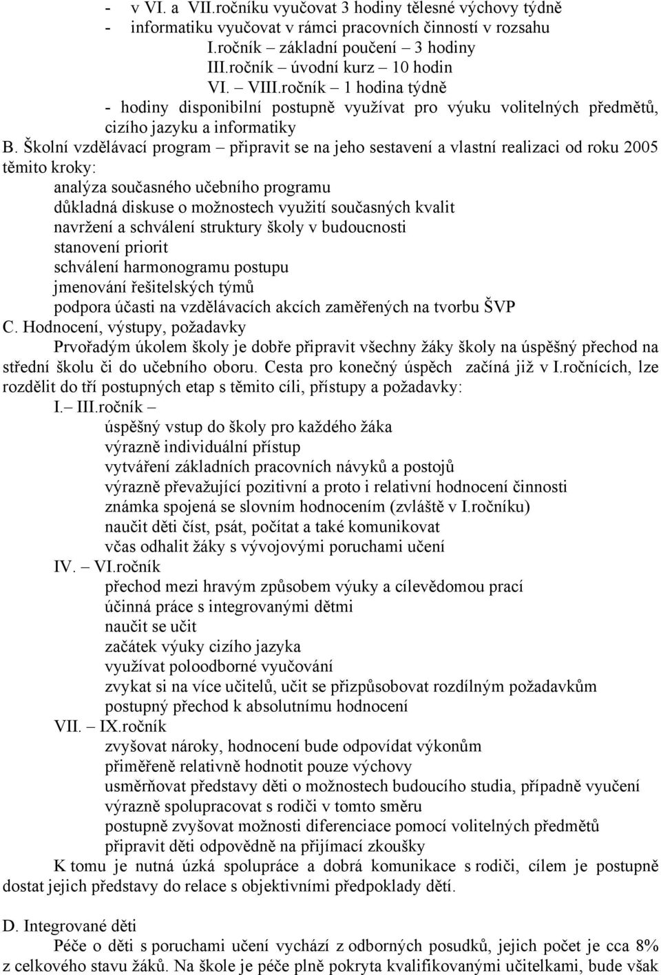 Školní vzdělávací program připravit se na jeho sestavení a vlastní realizaci od roku 2005 těmito kroky: analýza současného učebního programu důkladná diskuse o možnostech využití současných kvalit