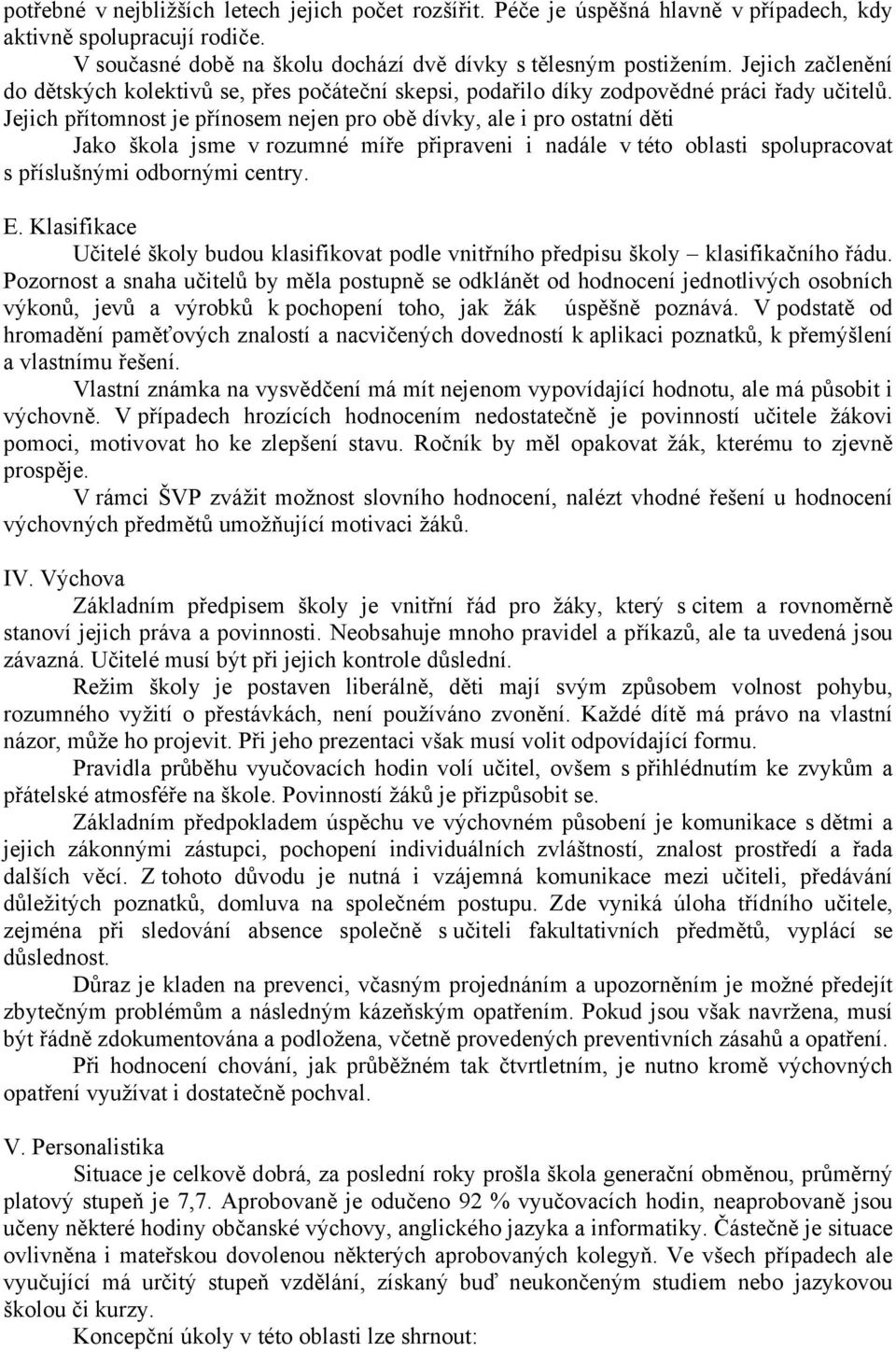 Jejich přítomnost je přínosem nejen pro obě dívky, ale i pro ostatní děti Jako škola jsme v rozumné míře připraveni i nadále v této oblasti spolupracovat s příslušnými odbornými centry. E.