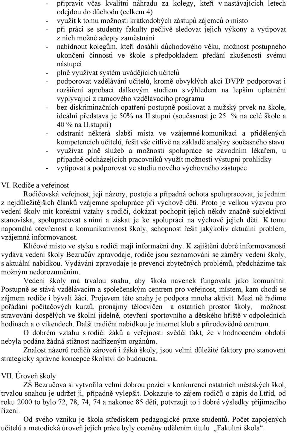 zkušeností svému nástupci - plně využívat systém uvádějících učitelů - podporovat vzdělávání učitelů, kromě obvyklých akcí DVPP podporovat i rozšíření aprobací dálkovým studiem s výhledem na lepším