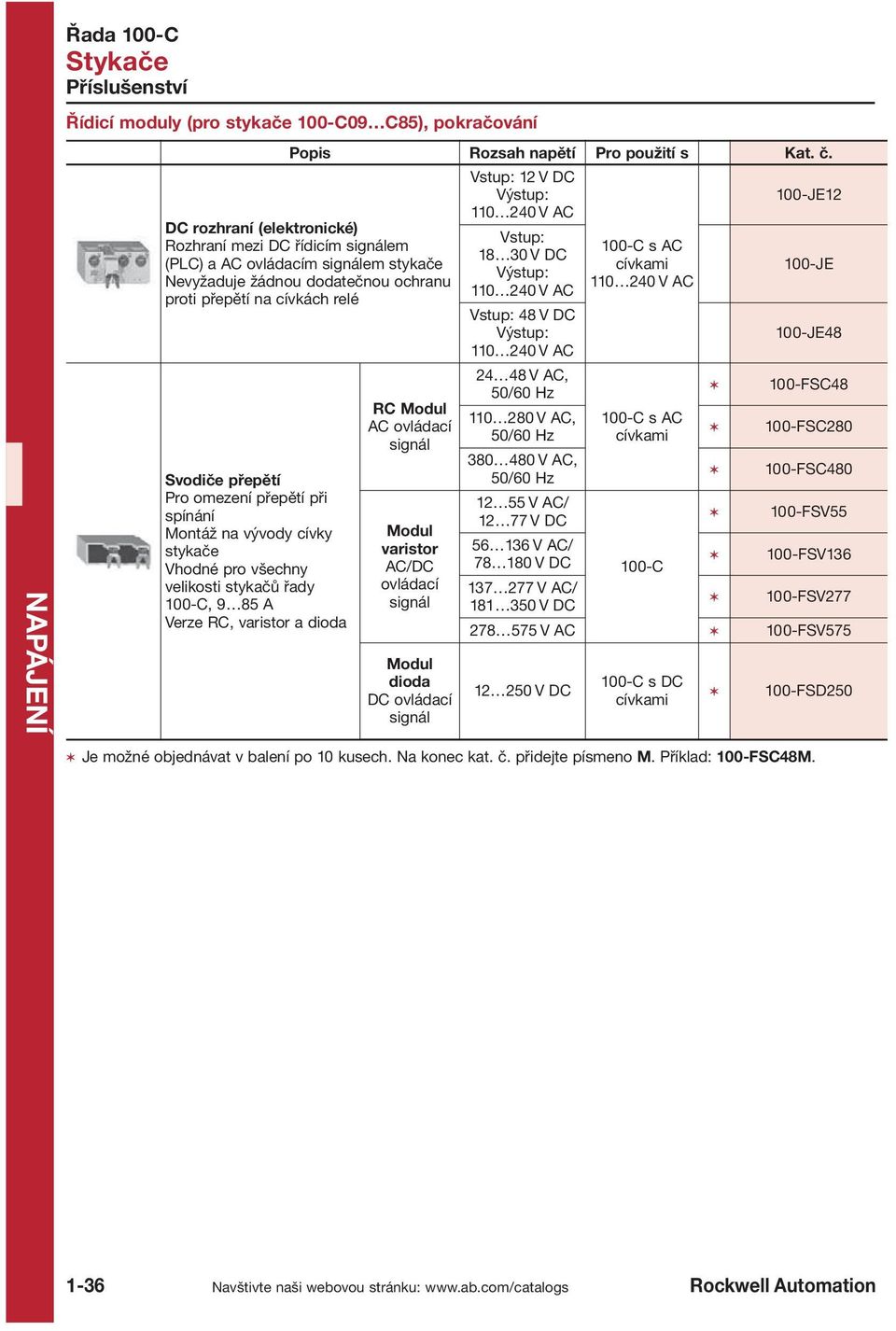 přepětí při spínání Montáž na vývody cívky stykače Vhodné pro všechny velikosti stykačů řady 100 C, 9 85 A Verze RC, varistor a dioda RC Modul AC ovládací signál Modul varistor AC/DC ovládací signál