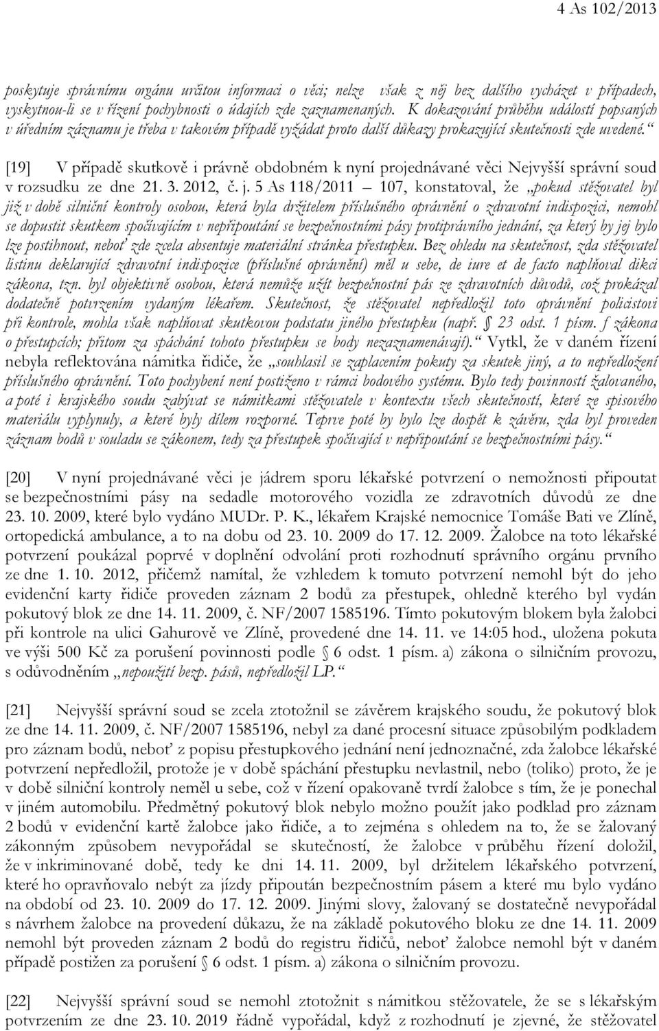 [19] V případě skutkově i právně obdobném k nyní projednávané věci Nejvyšší správní soud v rozsudku ze dne 21. 3. 2012, č. j.