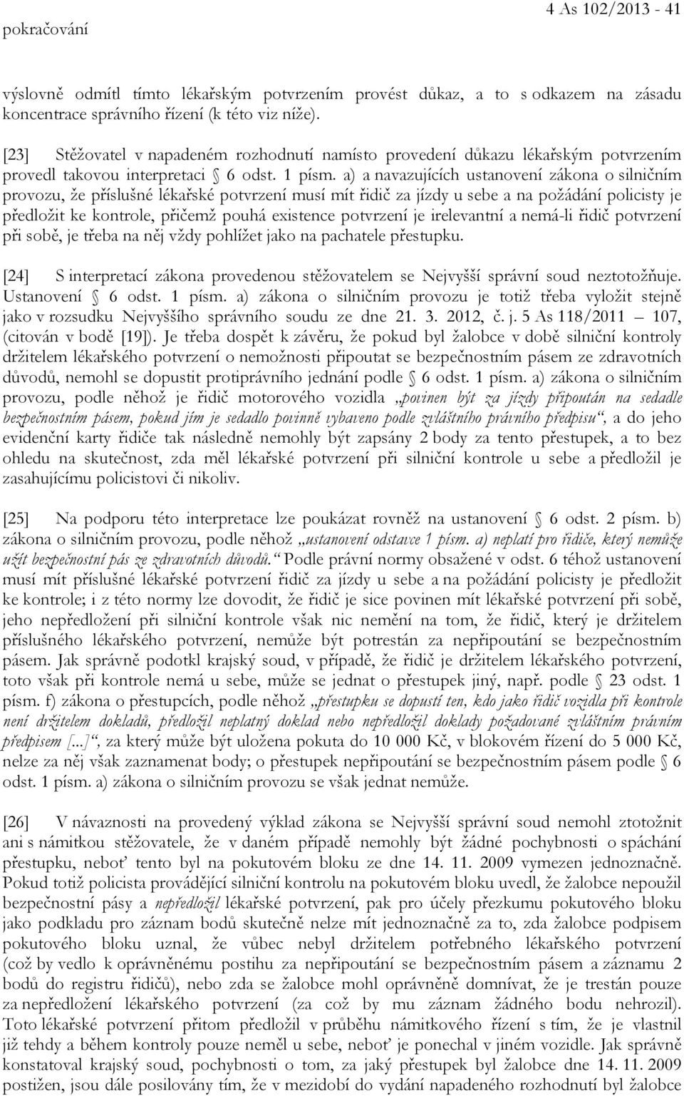 a) a navazujících ustanovení zákona o silničním provozu, že příslušné lékařské potvrzení musí mít řidič za jízdy u sebe a na požádání policisty je předložit ke kontrole, přičemž pouhá existence