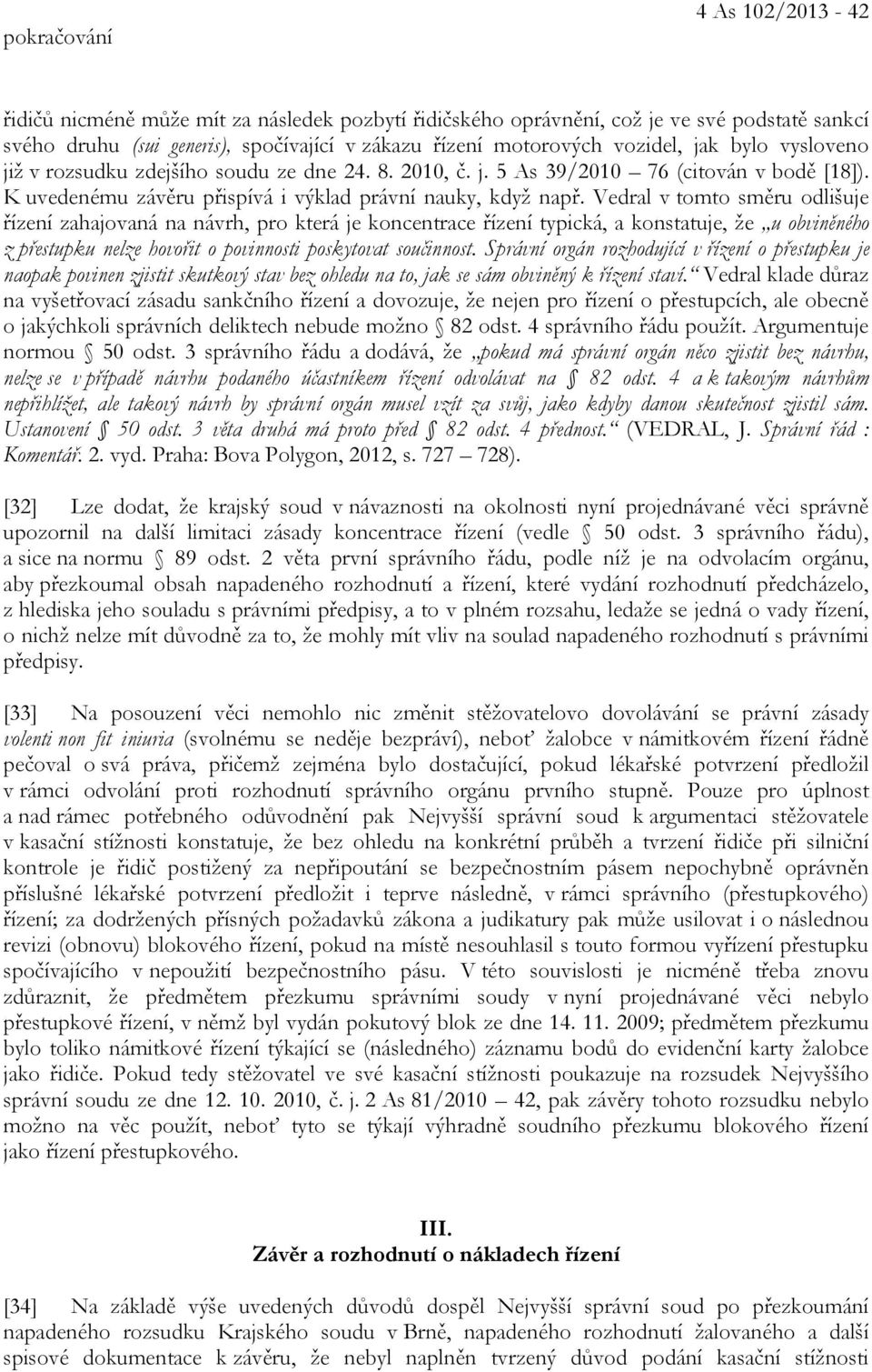 Vedral v tomto směru odlišuje řízení zahajovaná na návrh, pro která je koncentrace řízení typická, a konstatuje, že u obviněného z přestupku nelze hovořit o povinnosti poskytovat součinnost.