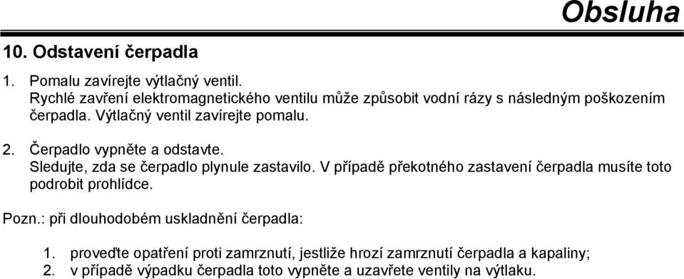 Čerpadlo vypněte a odstavte. Sledujte, zda se čerpadlo plynule zastavilo.