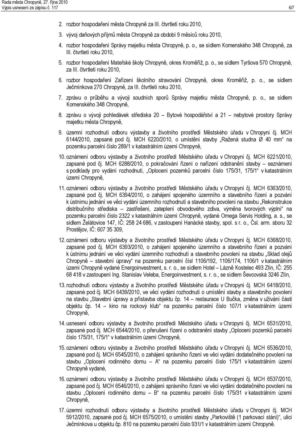 čtvrtletí roku 2010, 6. rozbor hospodaření Zařízení školního stravování Chropyně, okres Kroměříž, p. o., se sídlem Ječmínkova 270 Chropyně, za III. čtvrtletí roku 2010, 7.