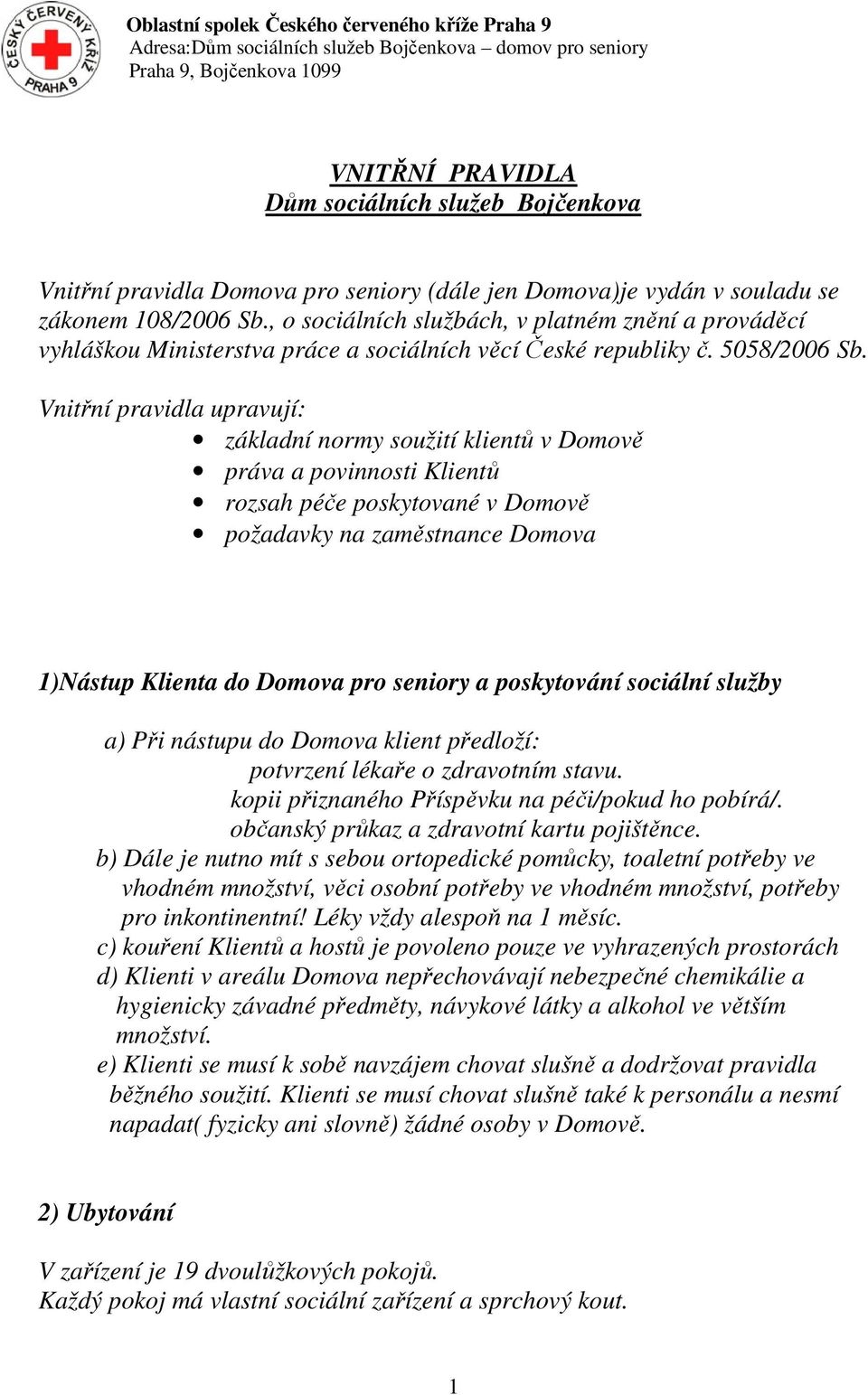 Vnitřní pravidla upravují: základní normy soužití klientů v Domově práva a povinnosti Klientů rozsah péče poskytované v Domově požadavky na zaměstnance Domova 1)Nástup Klienta do Domova pro seniory a