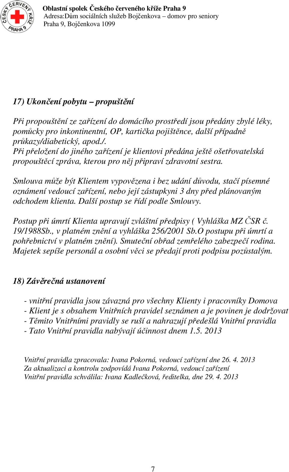 Smlouva může být Klientem vypovězena i bez udání důvodu, stačí písemné oznámení vedoucí zařízení, nebo její zástupkyni 3 dny před plánovaným odchodem klienta. Další postup se řídí podle Smlouvy.