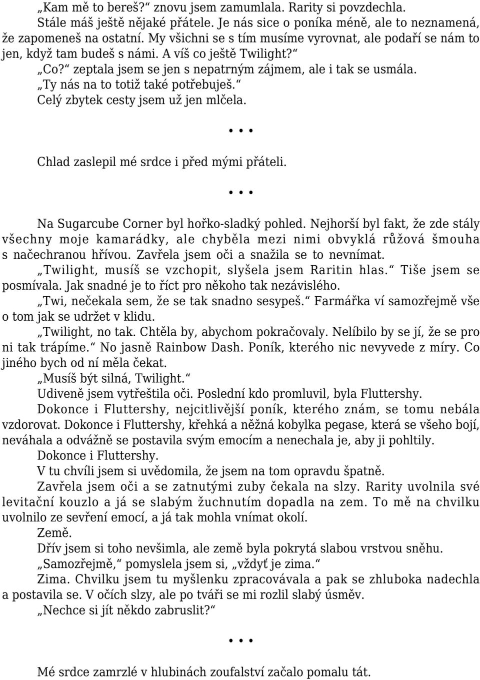 Ty nás na to totiž také potřebuješ. Celý zbytek cesty jsem už jen mlčela. Chlad zaslepil mé srdce i před mými přáteli. Na Sugarcube Corner byl hořko-sladký pohled.