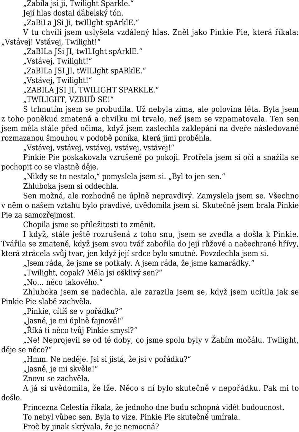 S trhnutím jsem se probudila. Už nebyla zima, ale polovina léta. Byla jsem z toho poněkud zmatená a chvilku mi trvalo, než jsem se vzpamatovala.