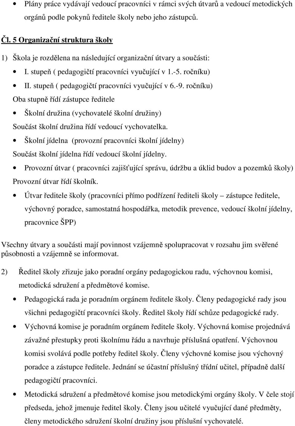 stupeň ( pedagogičtí pracovníci vyučující v 6.-9. ročníku) Oba stupně řídí zástupce ředitele Školní družina (vychovatelé školní družiny) Součást školní družina řídí vedoucí vychovatelka.