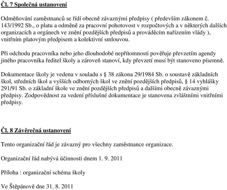 kolektivní smlouvou. Při odchodu pracovníka nebo jeho dlouhodobé nepřítomnosti pověřuje převzetím agendy jiného pracovníka ředitel školy a zároveň stanoví, kdy převzetí musí být stanoveno písemně.