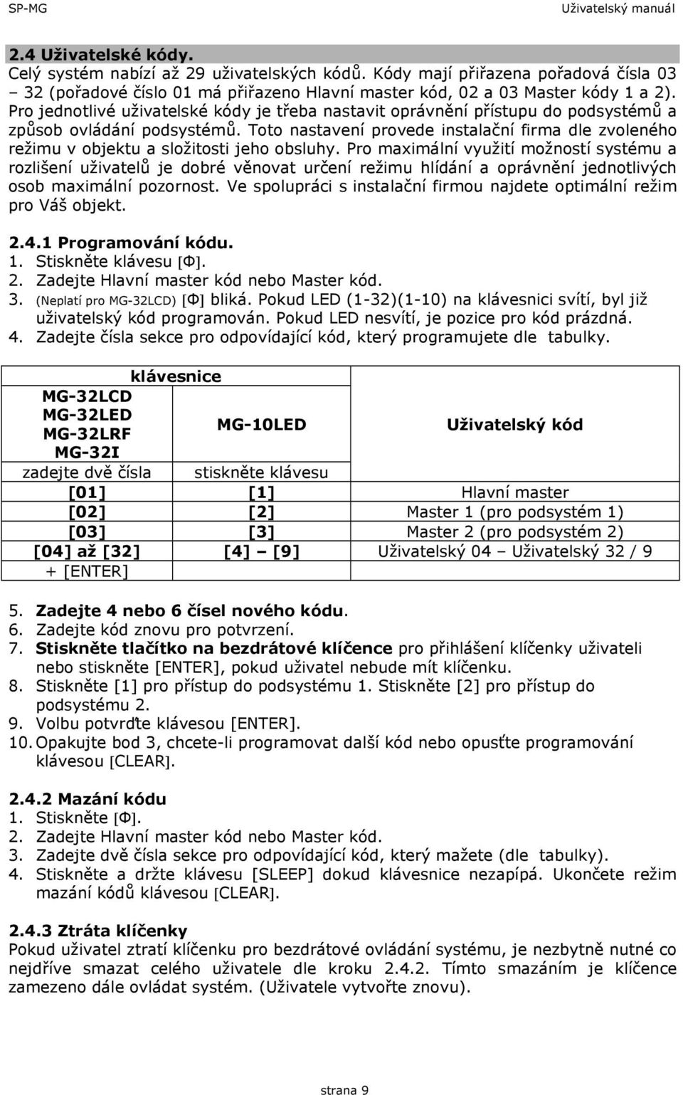 Pro jednotlivé uživatelské kódy je třeba nastavit oprávnění přístupu do podsystémů a způsob ovládání podsystémů.