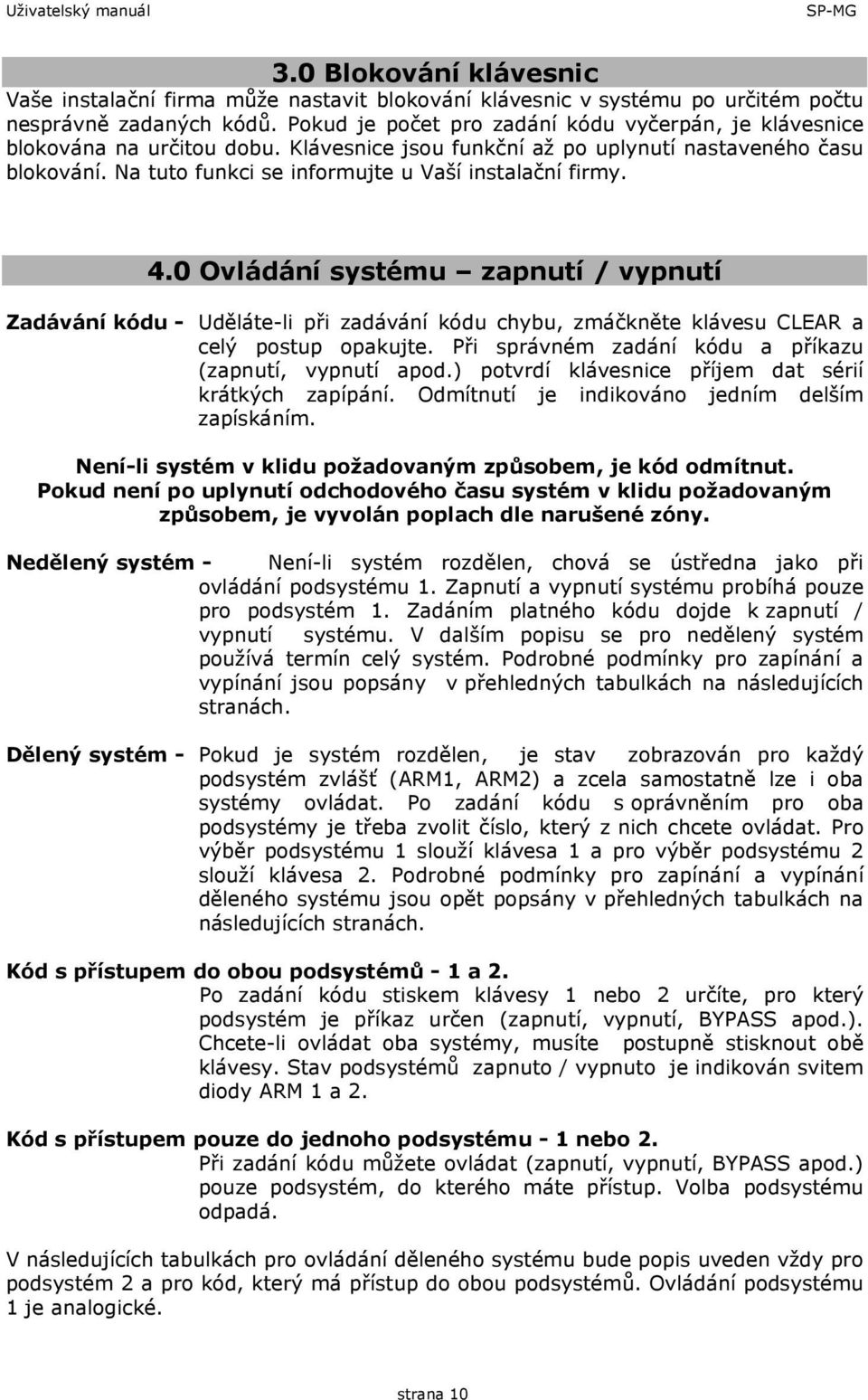 Na tuto funkci se informujte u Vaší instalační firmy. 4.0 Ovládání systému zapnutí / vypnutí Zadávání kódu - Uděláte-li při zadávání kódu chybu, zmáčkněte klávesu CLEAR a celý postup opakujte.