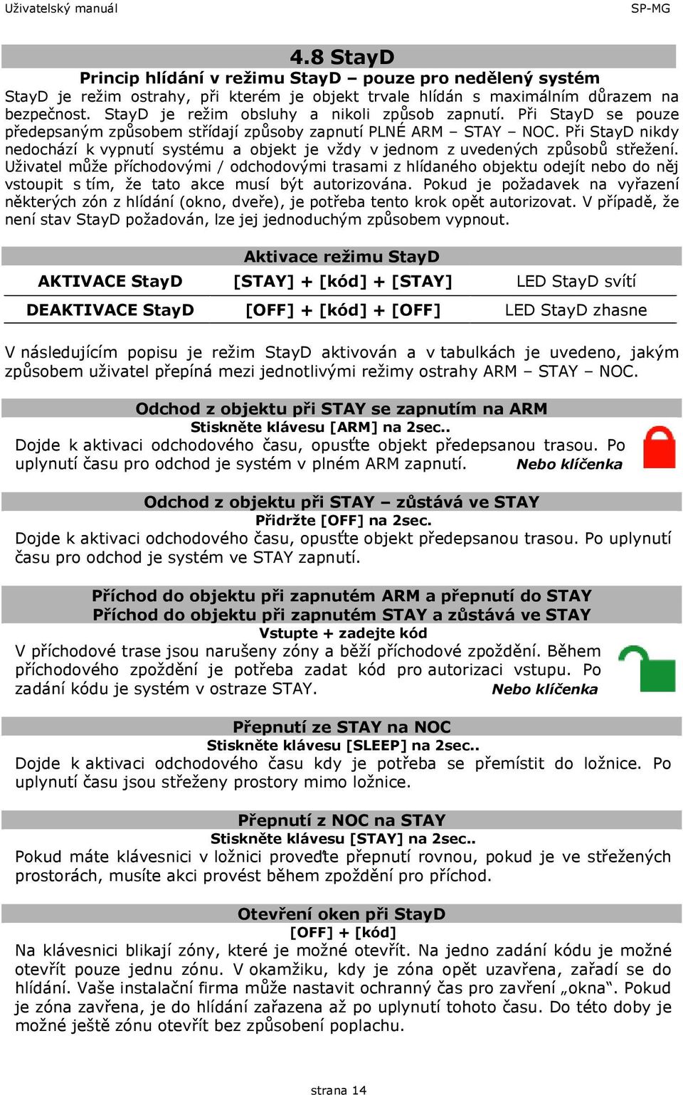 Při StayD nikdy nedochází k vypnutí systému a objekt je vždy v jednom z uvedených způsobů střežení.